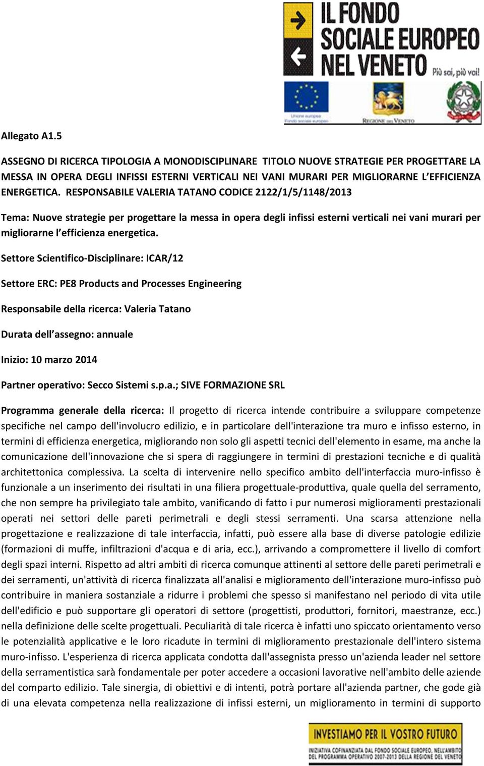 RESPONSABILE VALERIA TATANO CODICE 2122/1/5/1148/2013 Tema: Nuove strategie per progettare la messa in opera degli infissi esterni verticali nei vani murari per migliorarne l efficienza energetica.