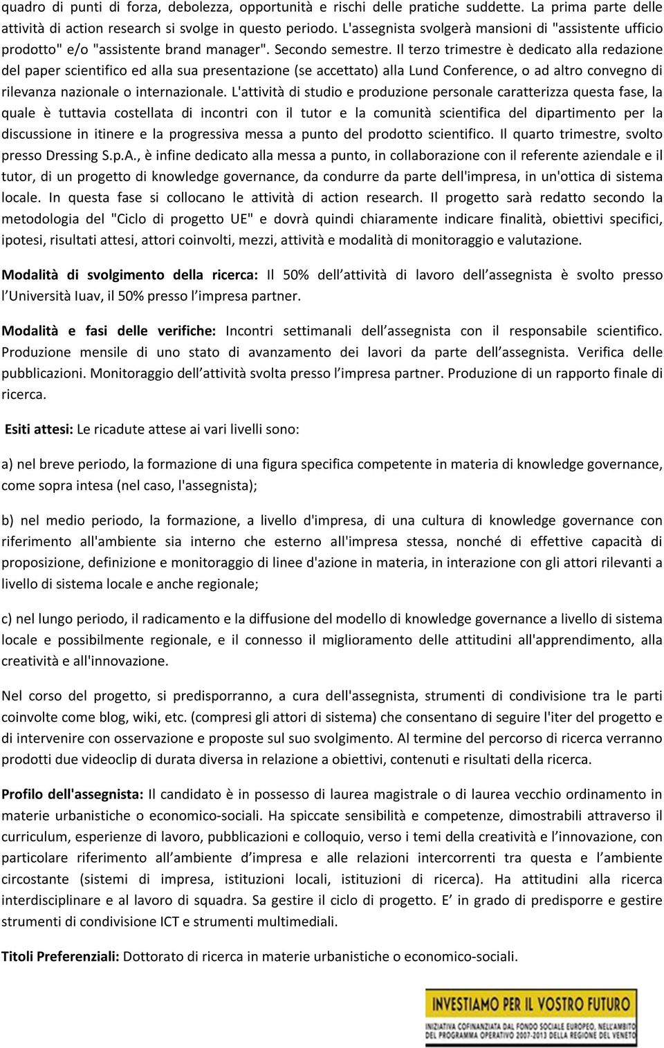 Il terzo trimestre è dedicato alla redazione del paper scientifico ed alla sua presentazione (se accettato) alla Lund Conference, o ad altro convegno di rilevanza nazionale o internazionale.