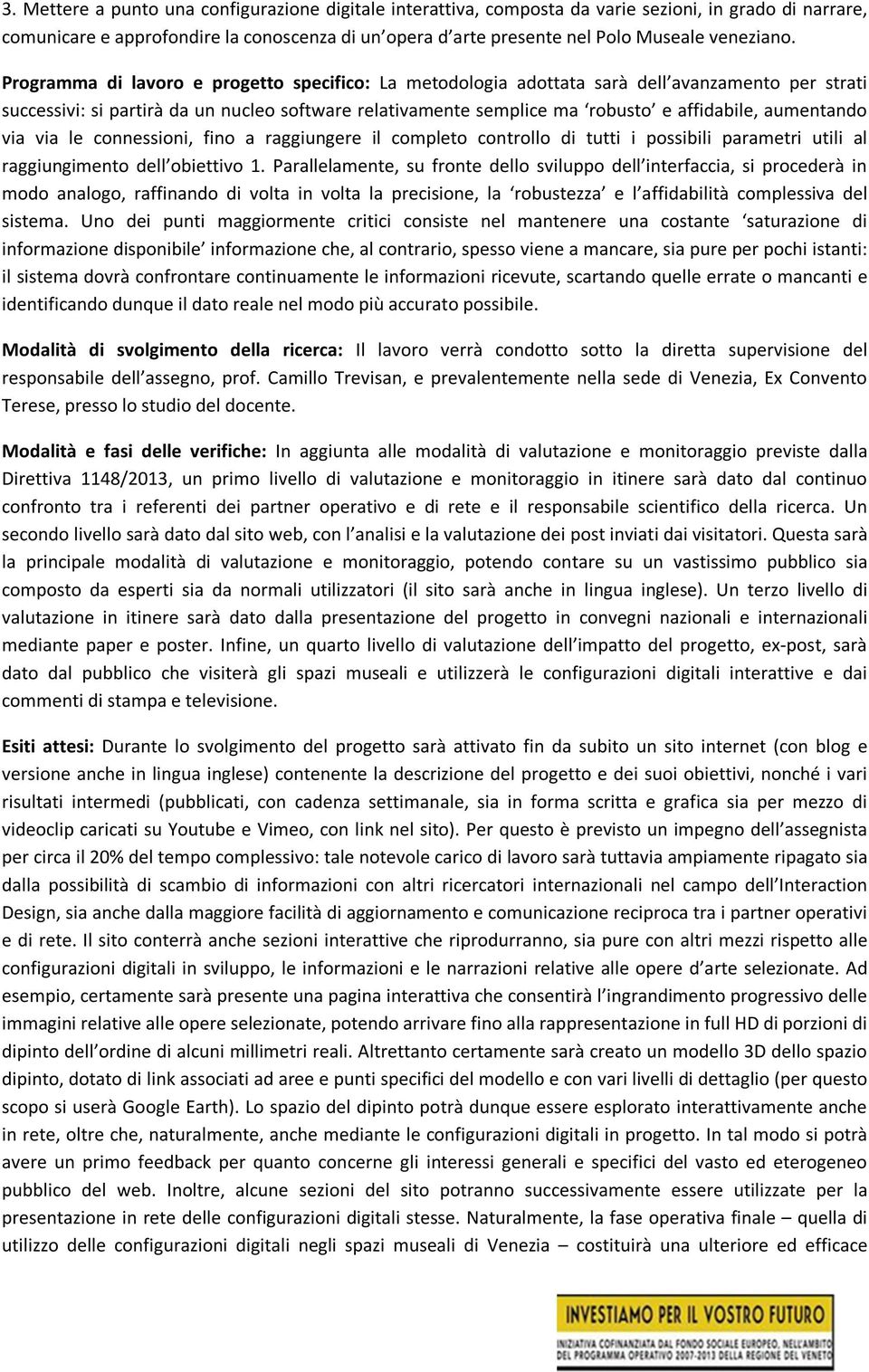 Programma di lavoro e progetto specifico: La metodologia adottata sarà dell avanzamento per strati successivi: si partirà da un nucleo software relativamente semplice ma robusto e affidabile,