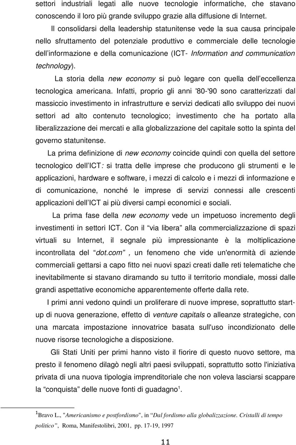 Information and communication technology). La storia della new economy si può legare con quella dell eccellenza tecnologica americana.