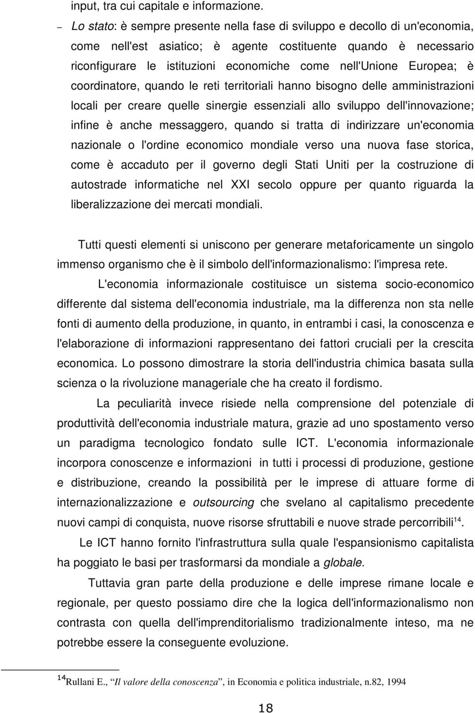 Europea; è coordinatore, quando le reti territoriali hanno bisogno delle amministrazioni locali per creare quelle sinergie essenziali allo sviluppo dell'innovazione; infine è anche messaggero, quando