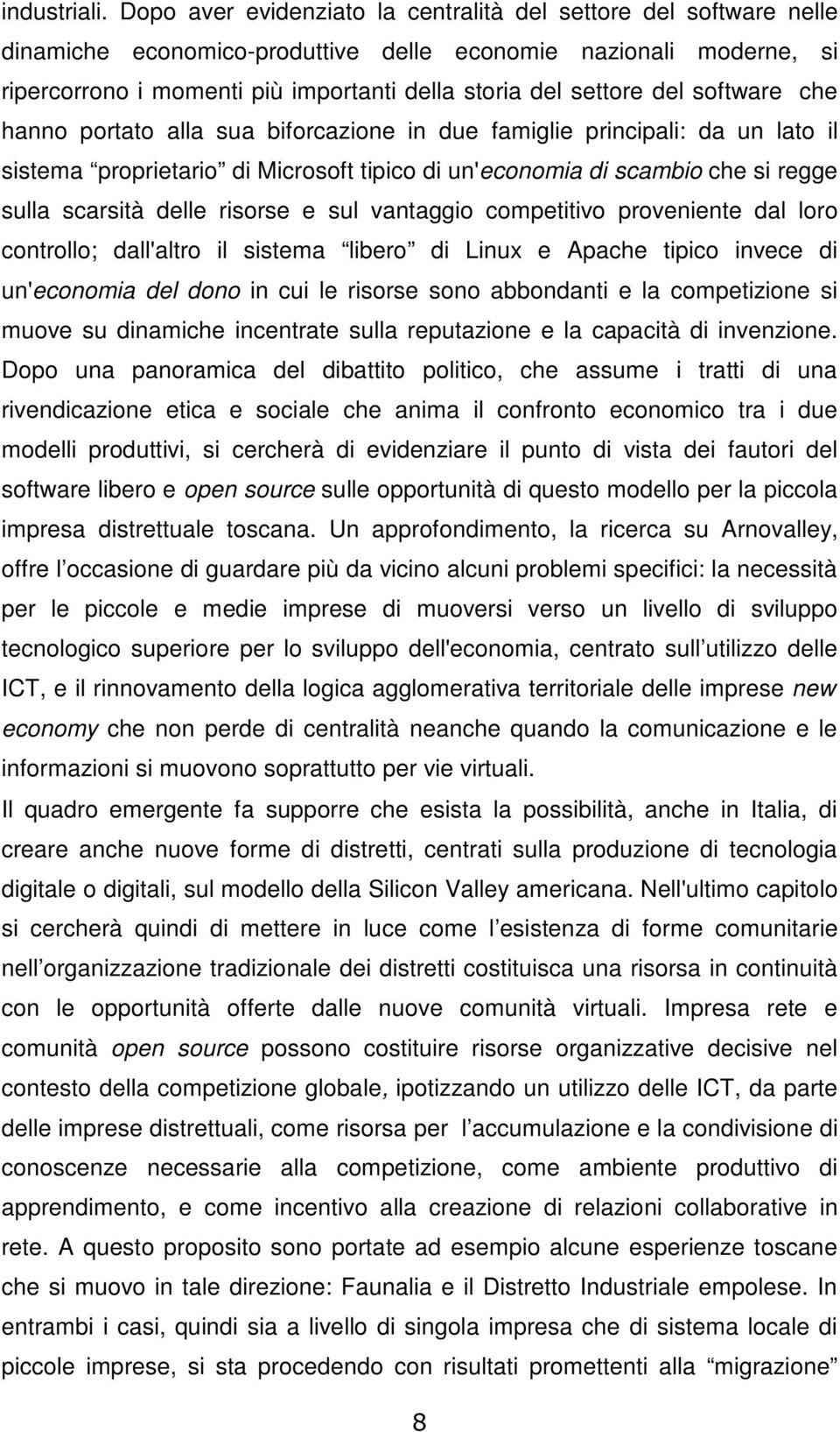 del software che hanno portato alla sua biforcazione in due famiglie principali: da un lato il sistema proprietario di Microsoft tipico di un'economia di scambio che si regge sulla scarsità delle