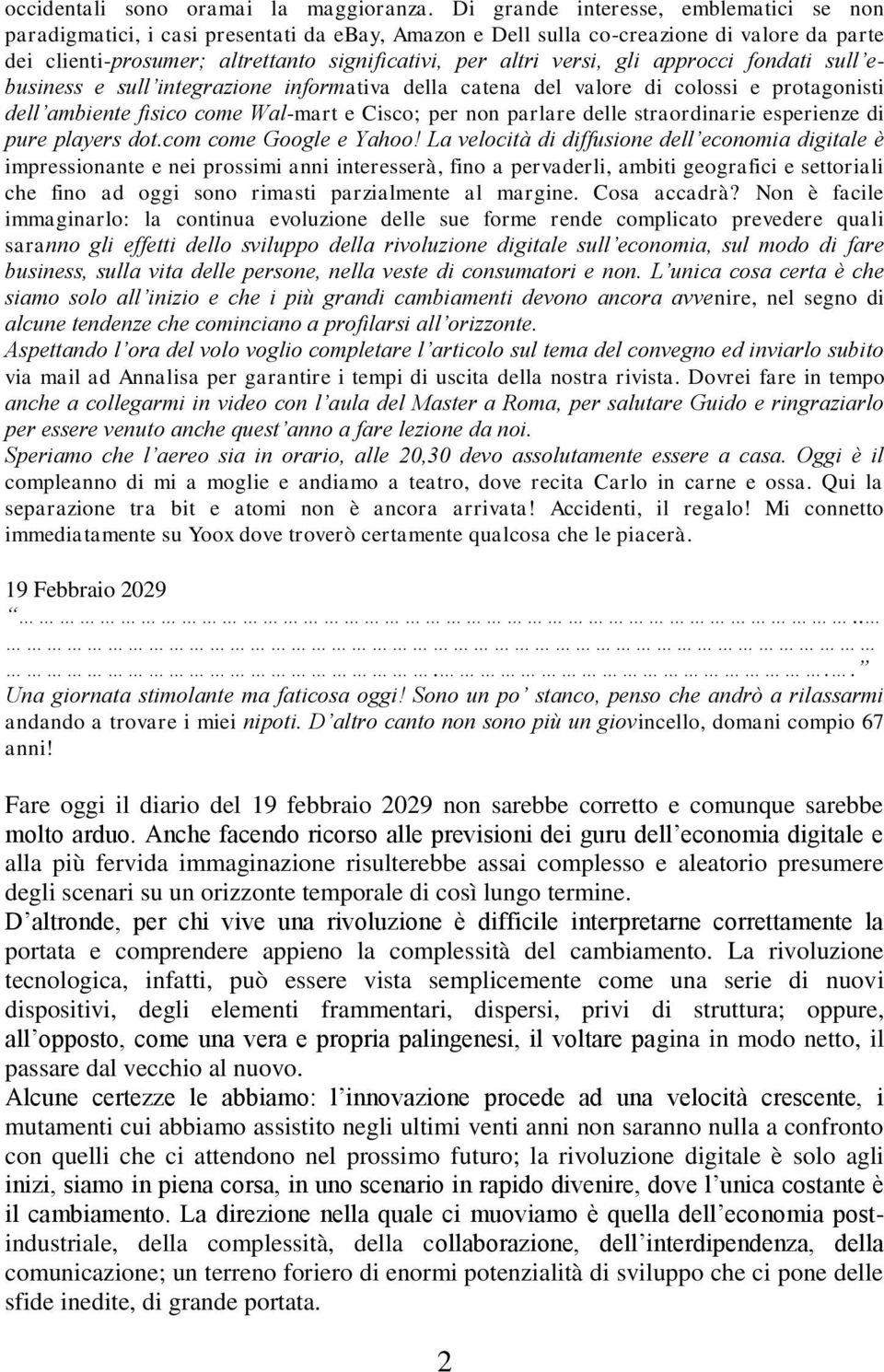 gli approcci fondati sull ebusiness e sull integrazione informativa della catena del valore di colossi e protagonisti dell ambiente fisico come Wal-mart e Cisco; per non parlare delle straordinarie