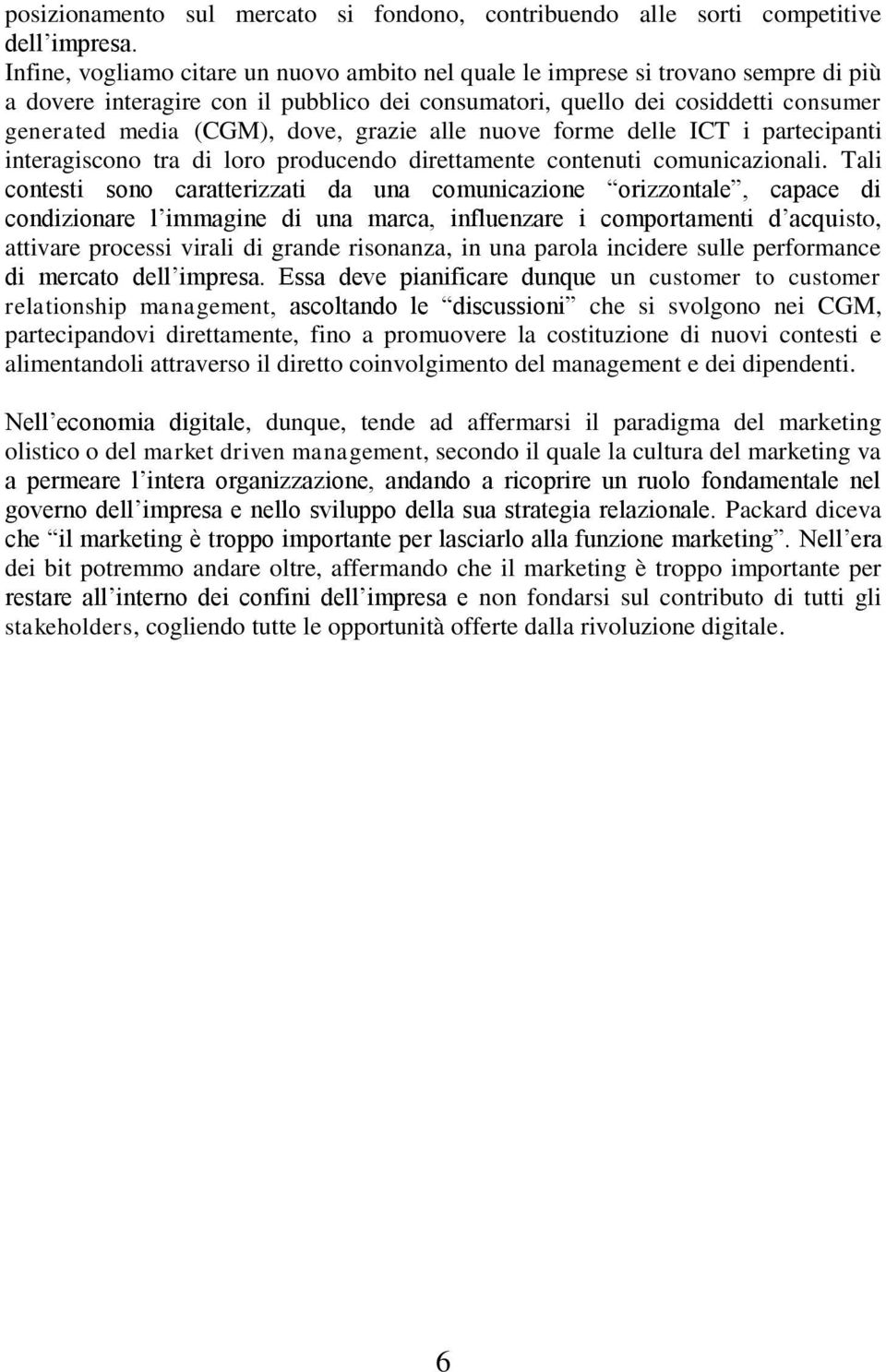 grazie alle nuove forme delle ICT i partecipanti interagiscono tra di loro producendo direttamente contenuti comunicazionali.