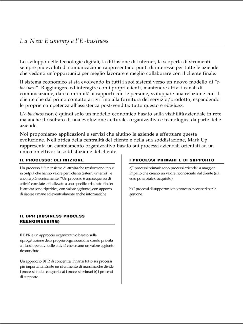 Raggiungere ed interagire con i propri clienti, mantenere attivi i canali di comunicazione, dare continuità ai rapporti con le persone, sviluppare una relazione con il cliente che dal primo contatto