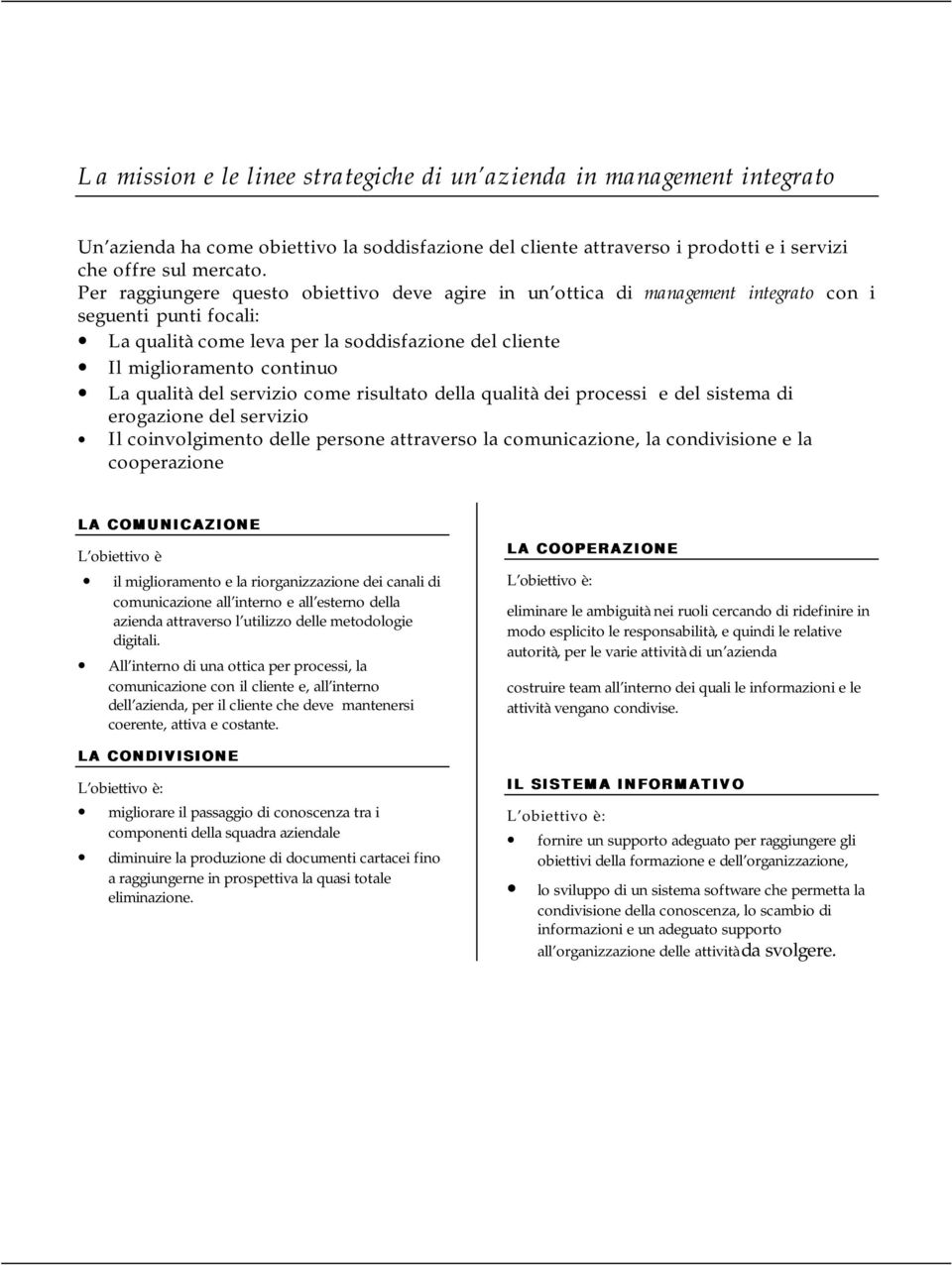 qualità del servizio come risultato della qualità dei processi e del sistema di erogazione del servizio Il coinvolgimento delle persone attraverso la comunicazione, la condivisione e la cooperazione