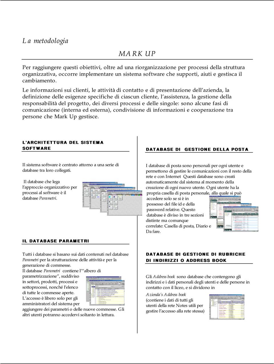 Le informazioni sui clienti, le attività di contatto e di presentazione dell azienda, la definizione delle esigenze specifiche di ciascun cliente, l assistenza, la gestione della responsabilità del