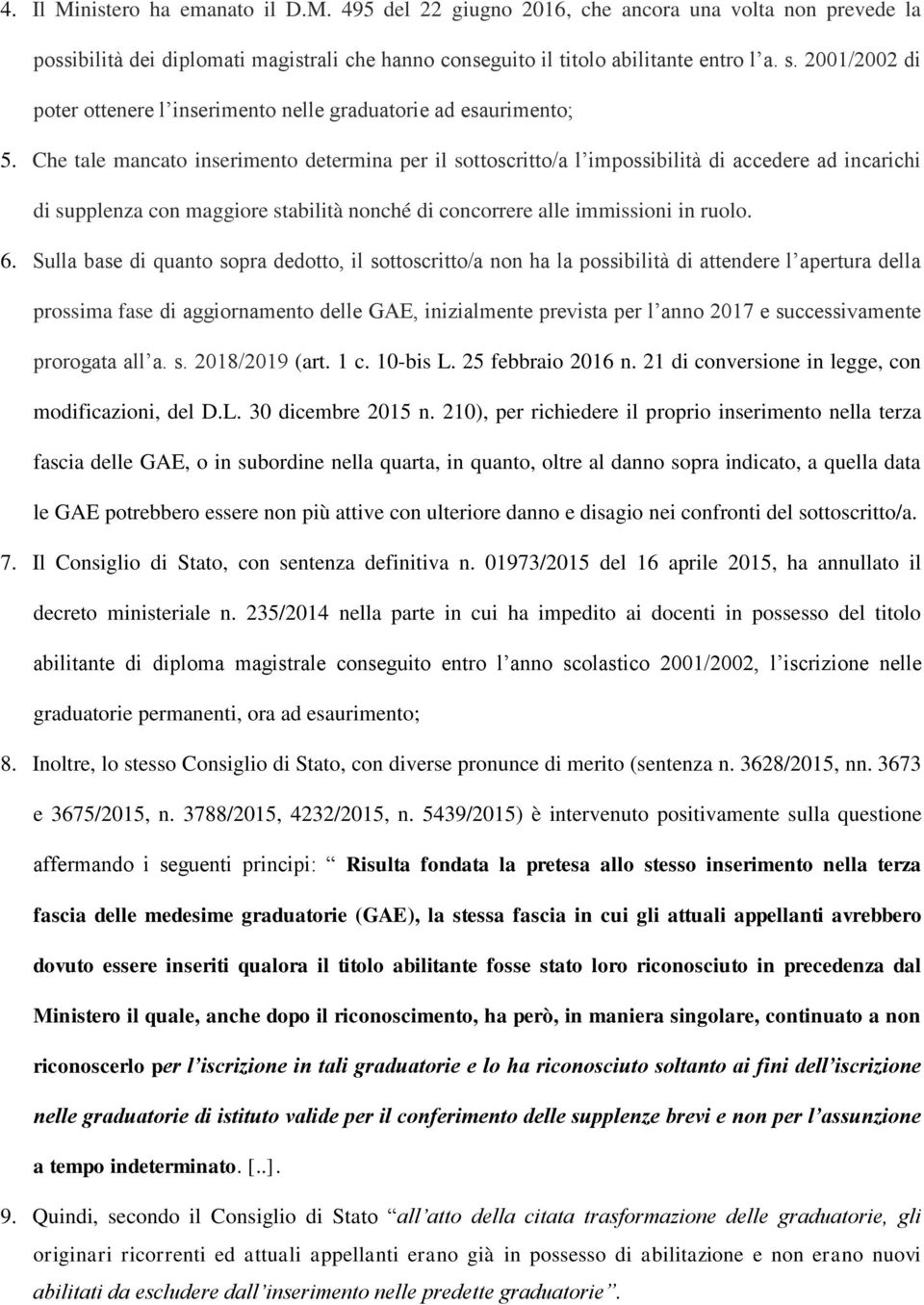 Che tale mancato inserimento determina per il sottoscritto/a l impossibilità di accedere ad incarichi di supplenza con maggiore stabilità nonché di concorrere alle immissioni in ruolo. 6.