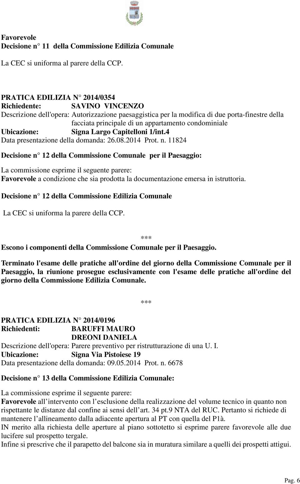 condominiale Ubicazione: Signa Largo Capitelloni 1/int.4 Data presentazione della domanda: 26.08.2014 Prot. n.