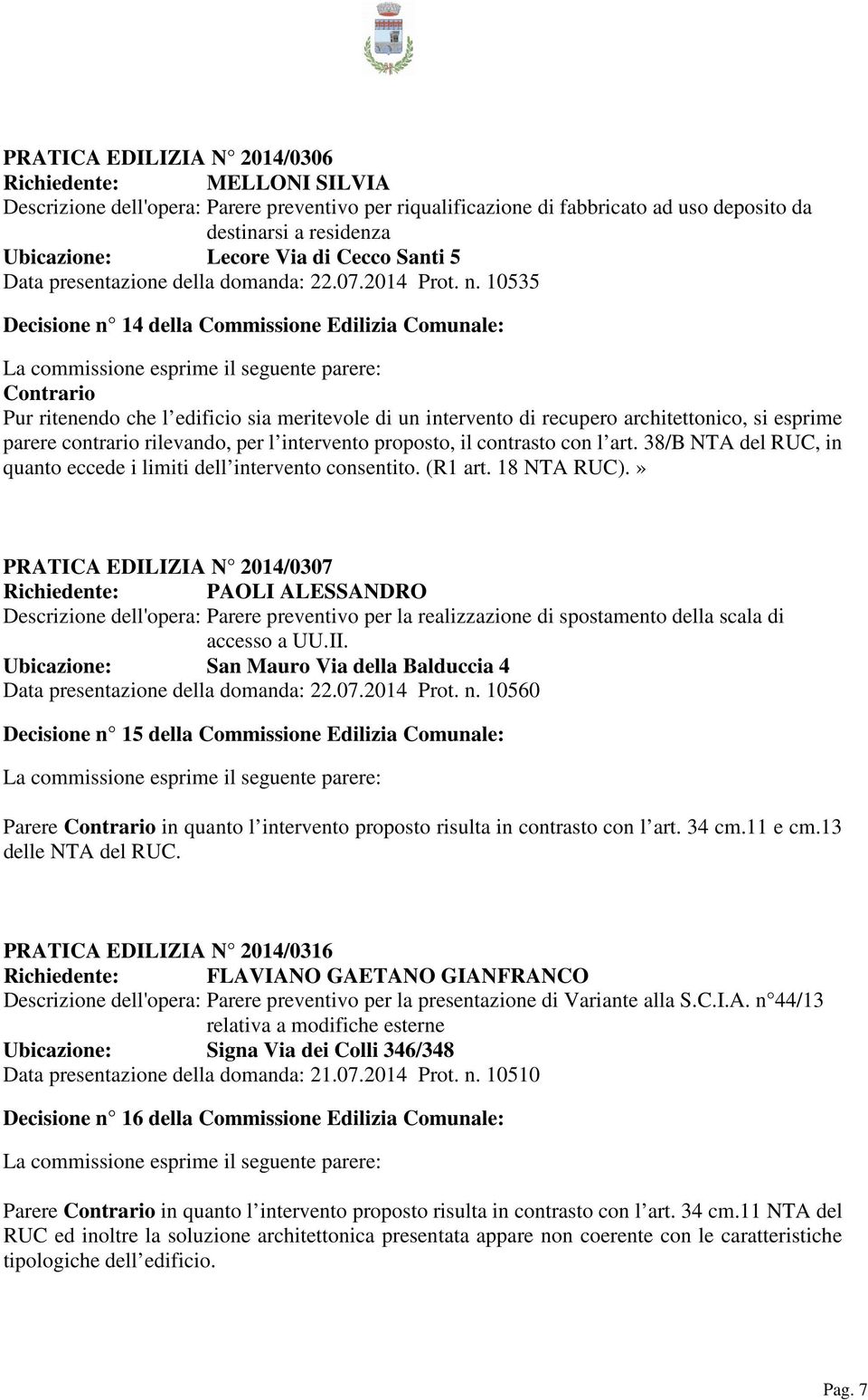 10535 Decisione n 14 della Commissione Edilizia Comunale: Contrario Pur ritenendo che l edificio sia meritevole di un intervento di recupero architettonico, si esprime parere contrario rilevando, per