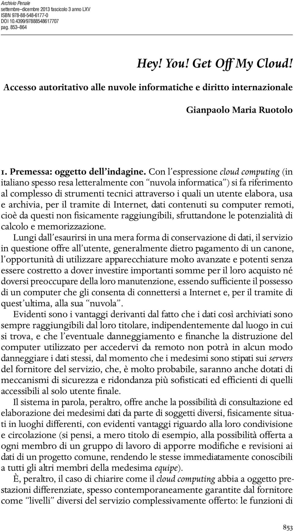 Con l espressione cloud computing (in italiano spesso resa letteralmente con nuvola informatica ) si fa riferimento al complesso di strumenti tecnici attraverso i quali un utente elabora, usa e