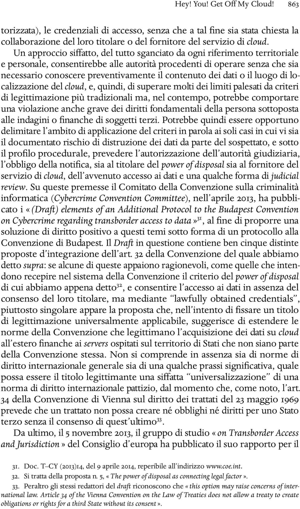 contenuto dei dati o il luogo di localizzazione del cloud, e, quindi, di superare molti dei limiti palesati da criteri di legittimazione più tradizionali ma, nel contempo, potrebbe comportare una