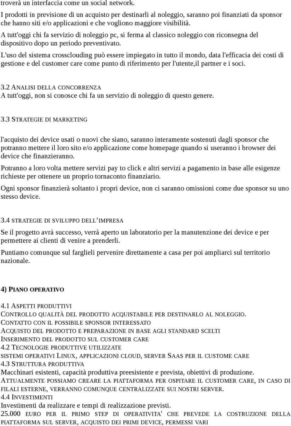 A tutt'oggi chi fa servizio di noleggio pc, si ferma al classico noleggio con riconsegna del dispositivo dopo un periodo preventivato.