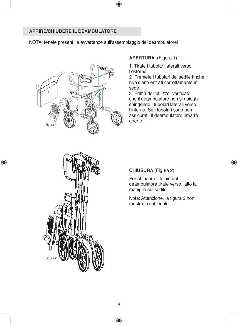 Prima dell utilizzo, verificate che il deambulatore non si ripieghi spingendo i tubolari laterali verso l interno.