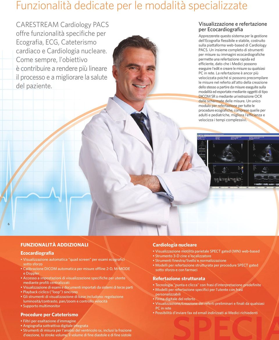 Visualizzazione e refertazione per Ecocardiografia Apprezzerete questo sistema per la gestione dell'ecografia flessibile e stabile, costruito sulla piattaforma web-based di Cardiology PACS.