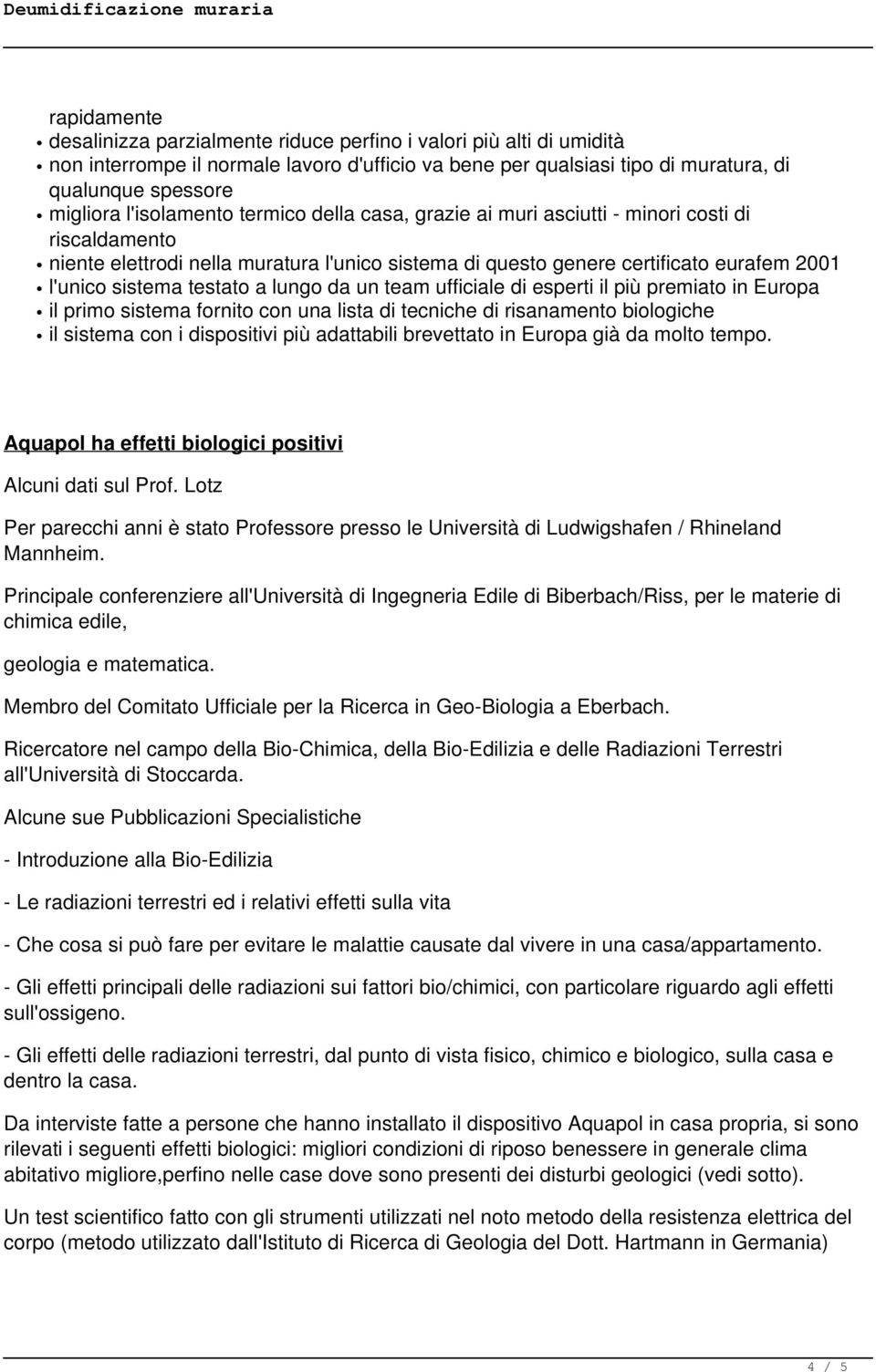 testato a lungo da un team ufficiale di esperti il più premiato in Europa il primo sistema fornito con una lista di tecniche di risanamento biologiche il sistema con i dispositivi più adattabili