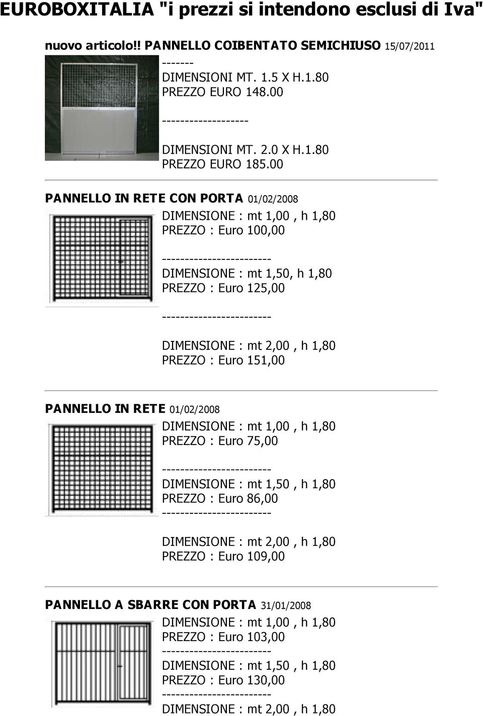 00 PANNELLO IN RETE CON PORTA 01/02/2008 PREZZO : Euro 100,00 DIMENSIONE : mt 1,50, h 1,80 PREZZO : Euro 125,00 PREZZO : Euro 151,00