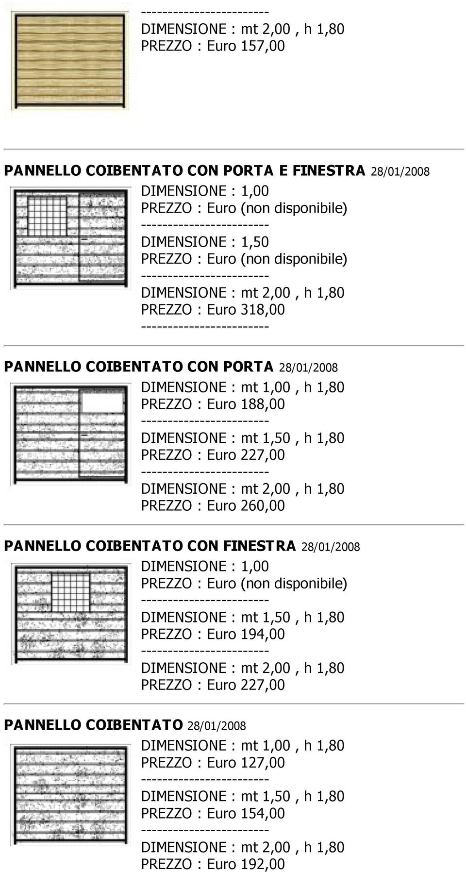 188,00 PREZZO : Euro 227,00 PREZZO : Euro 260,00 PANNELLO COIBENTATO CON FINESTRA 28/01/2008 DIMENSIONE : 1,00 PREZZO : Euro (non