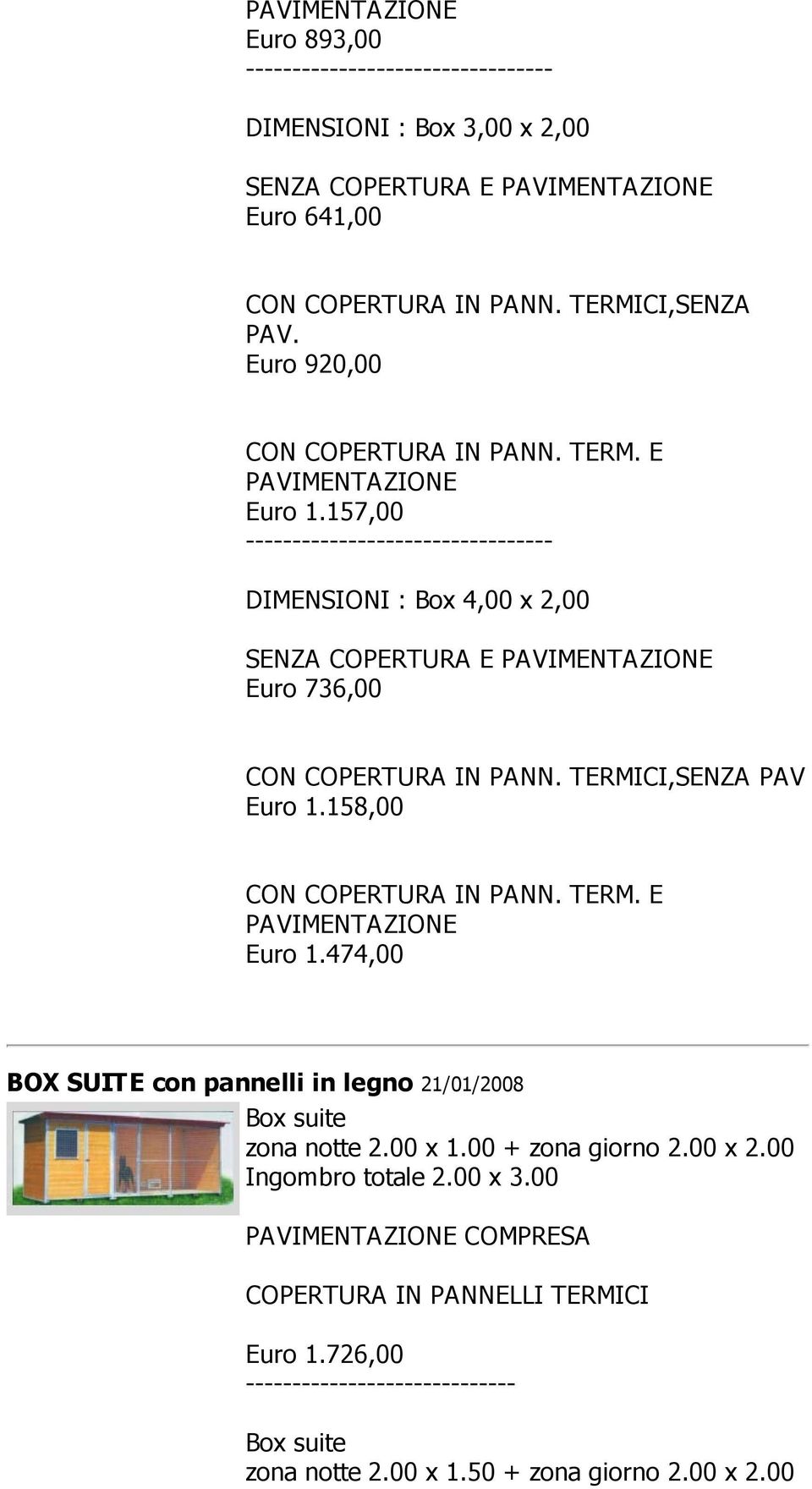 157,00 --------- DIMENSIONI : Box 4,00 x 2,00 SENZA COPERTURA E PAVIMENTAZIONE Euro 736,00 CON COPERTURA IN PANN. TERMICI,SENZA PAV Euro 1.