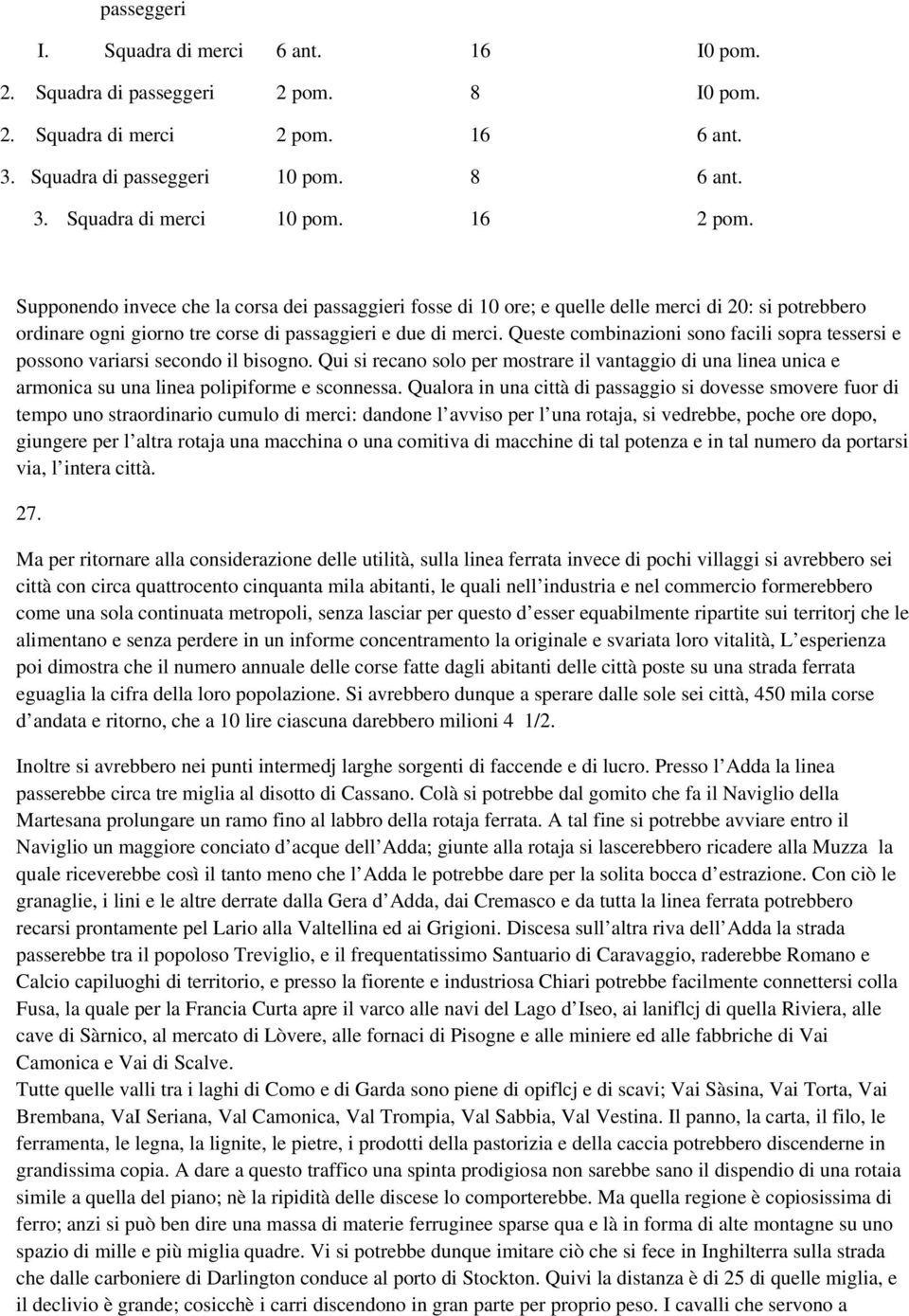 Queste combinazioni sono facili sopra tessersi e possono variarsi secondo il bisogno. Qui si recano solo per mostrare il vantaggio di una linea unica e armonica su una linea polipiforme e sconnessa.