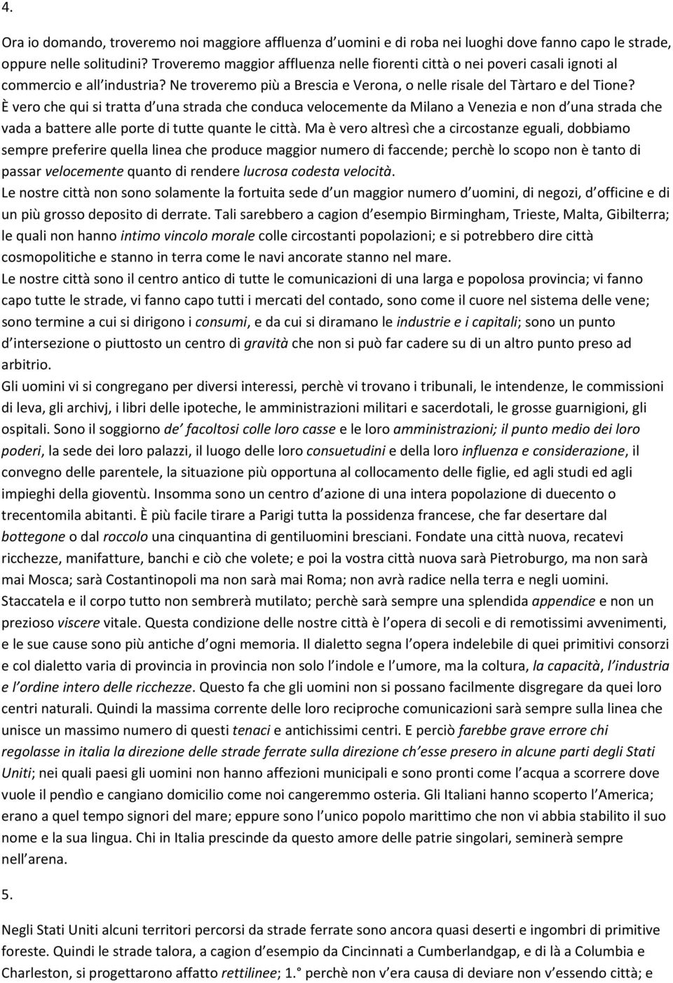 È vero che qui si tratta d una strada che conduca velocemente da Milano a Venezia e non d una strada che vada a battere alle porte di tutte quante le città.