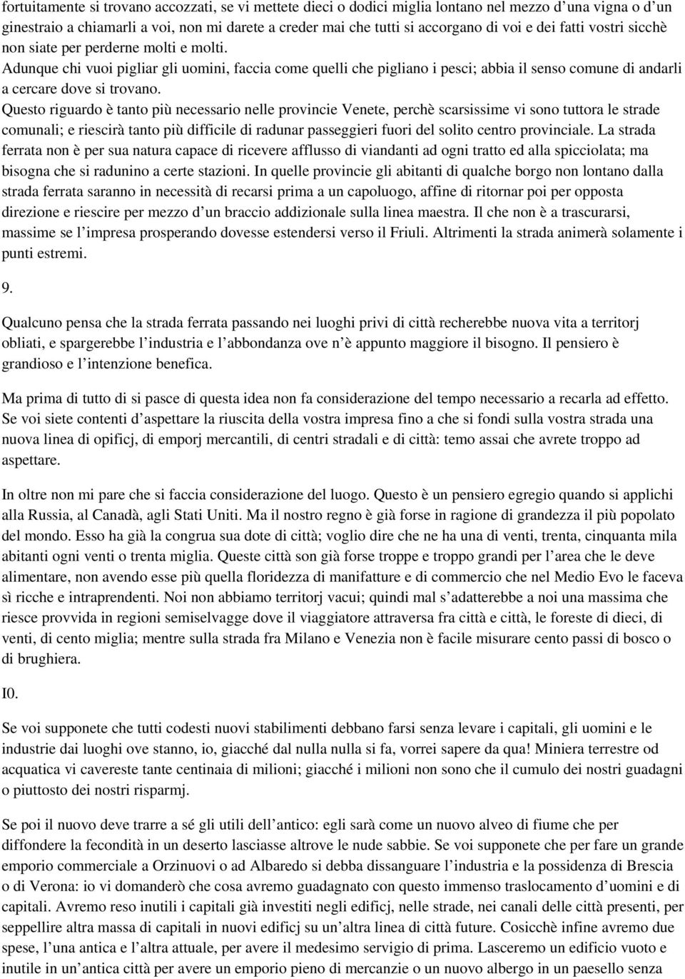 Questo riguardo è tanto più necessario nelle provincie Venete, perchè scarsissime vi sono tuttora le strade comunali; e riescirà tanto più difficile di radunar passeggieri fuori del solito centro