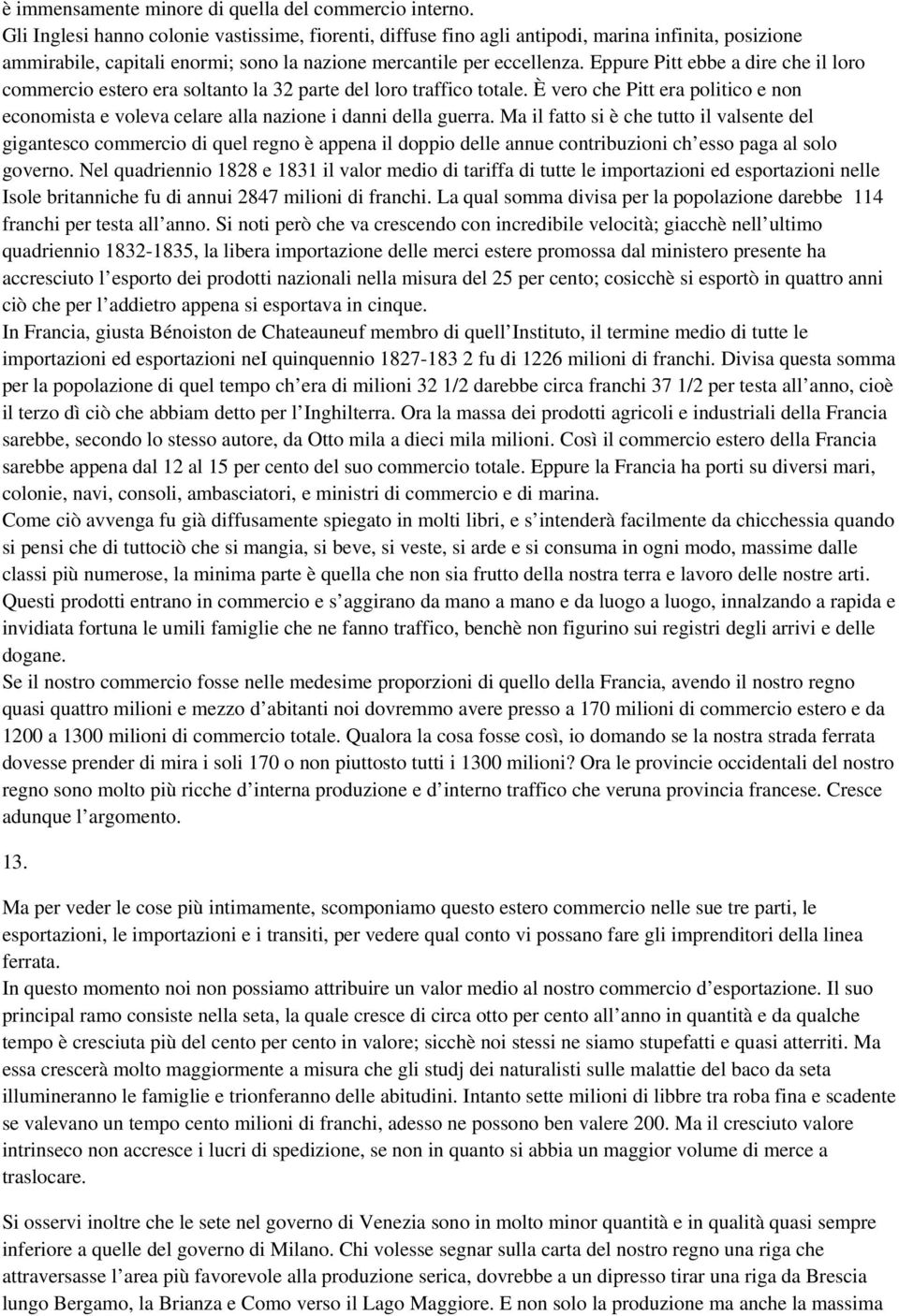 Eppure Pitt ebbe a dire che il loro commercio estero era soltanto la 32 parte del loro traffico totale. È vero che Pitt era politico e non economista e voleva celare alla nazione i danni della guerra.