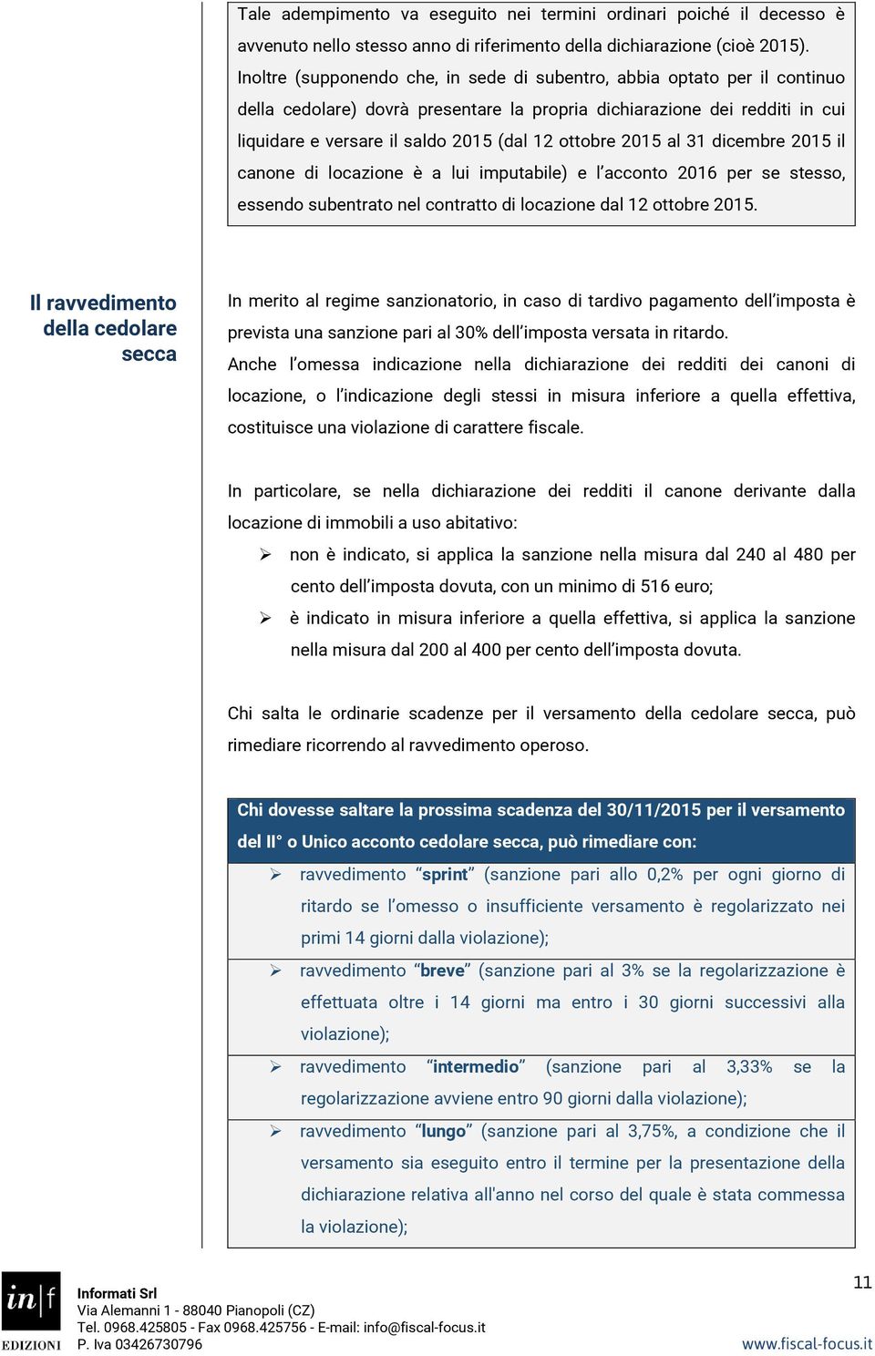 ottobre 2015 al 31 dicembre 2015 il canone di locazione è a lui imputabile) e l acconto 2016 per se stesso, essendo subentrato nel contratto di locazione dal 12 ottobre 2015.