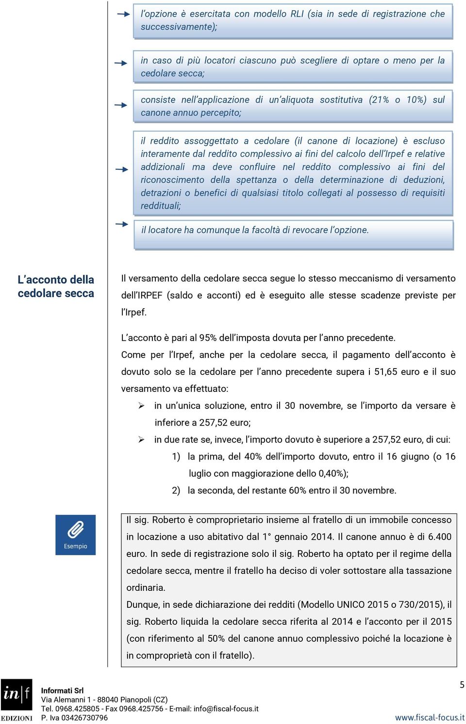 calcolo dell Irpef e relative addizionali ma deve confluire nel reddito complessivo ai fini del riconoscimento della spettanza o della determinazione di deduzioni, detrazioni o benefici di qualsiasi