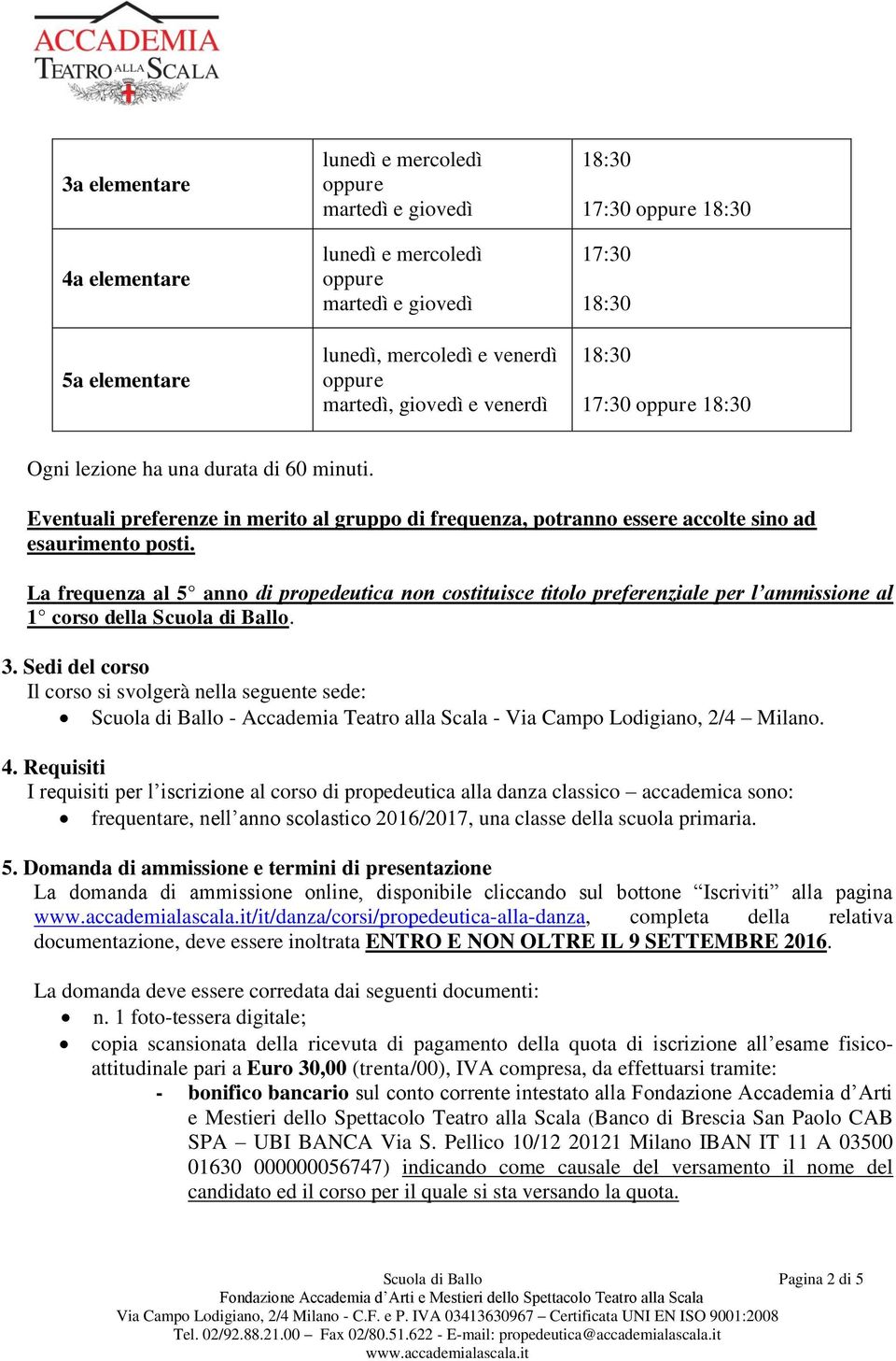 La frequenza al 5 anno di propedeutica non costituisce titolo preferenziale per l ammissione al 1 corso della Scuola di Ballo. 3.