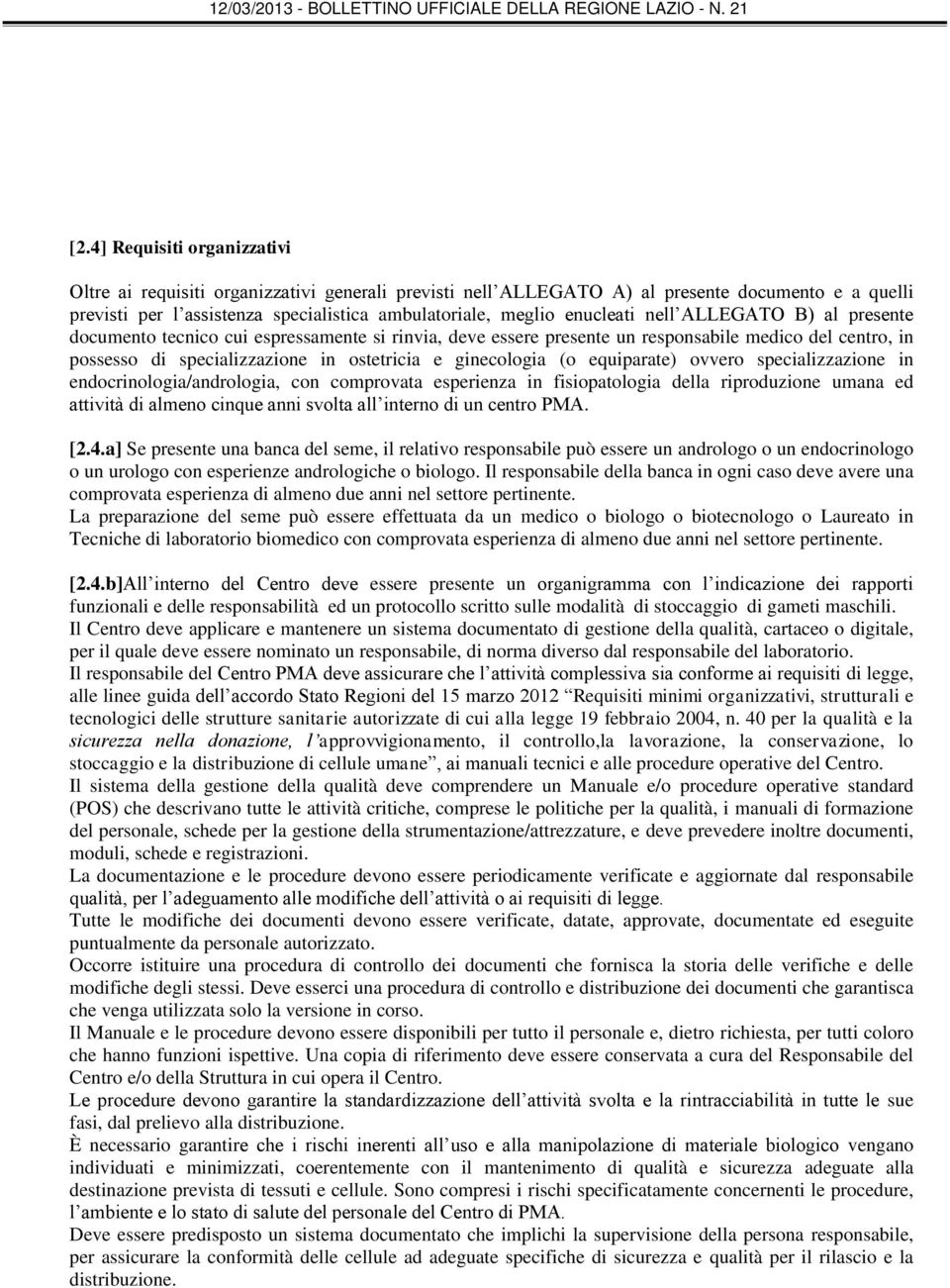 ginecologia (o equiparate) ovvero specializzazione in endocrinologia/andrologia, con comprovata esperienza in fisiopatologia della riproduzione umana ed attività di almeno cinque anni svolta all