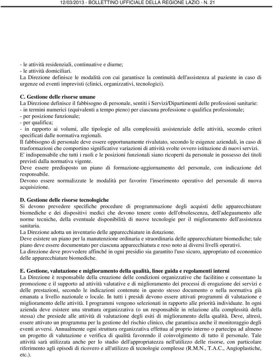 Gestione delle risorse umane La Direzione definisce il fabbisogno di personale, sentiti i Servizi/Dipartimenti delle professioni sanitarie: - in termini numerici (equivalenti a tempo pieno) per