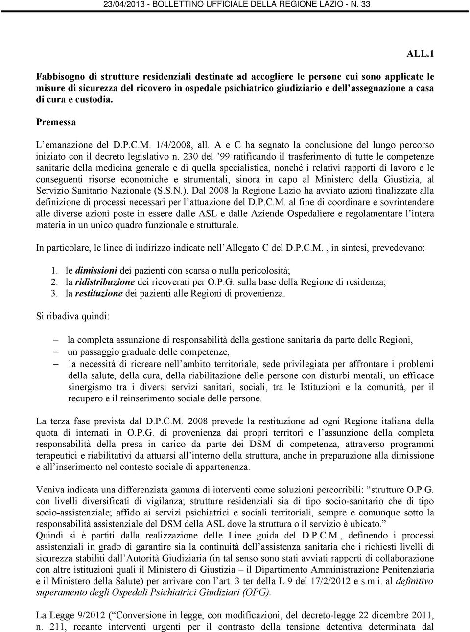 230 del 99 ratificando il trasferimento di tutte le competenze sanitarie della medicina generale e di quella specialistica, nonché i relativi rapporti di lavoro e le conseguenti risorse economiche e