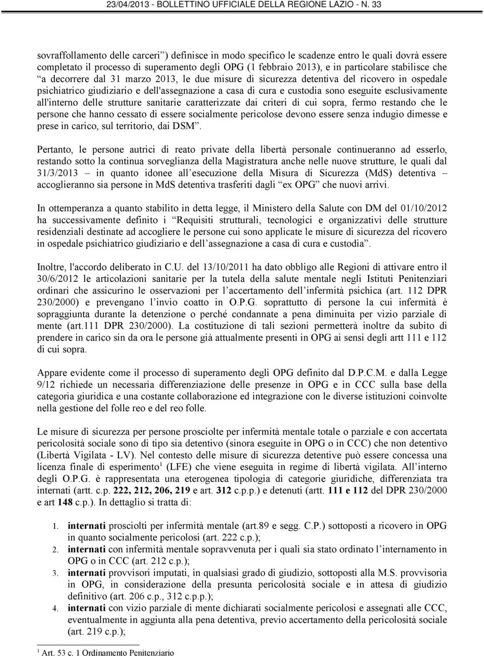 all'interno delle strutture sanitarie caratterizzate dai criteri di cui sopra, fermo restando che le persone che hanno cessato di essere socialmente pericolose devono essere senza indugio dimesse e