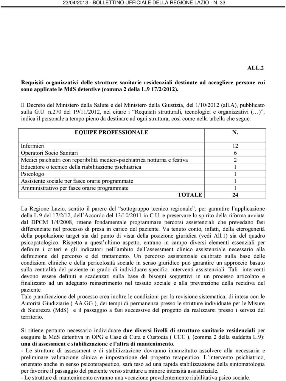 270 del 19/11/2012, nel citare i Requisiti strutturali, tecnologici e organizzativi ( ), indica il personale a tempo pieno da destinare ad ogni struttura, così come nella tabella che segue: EQUIPE