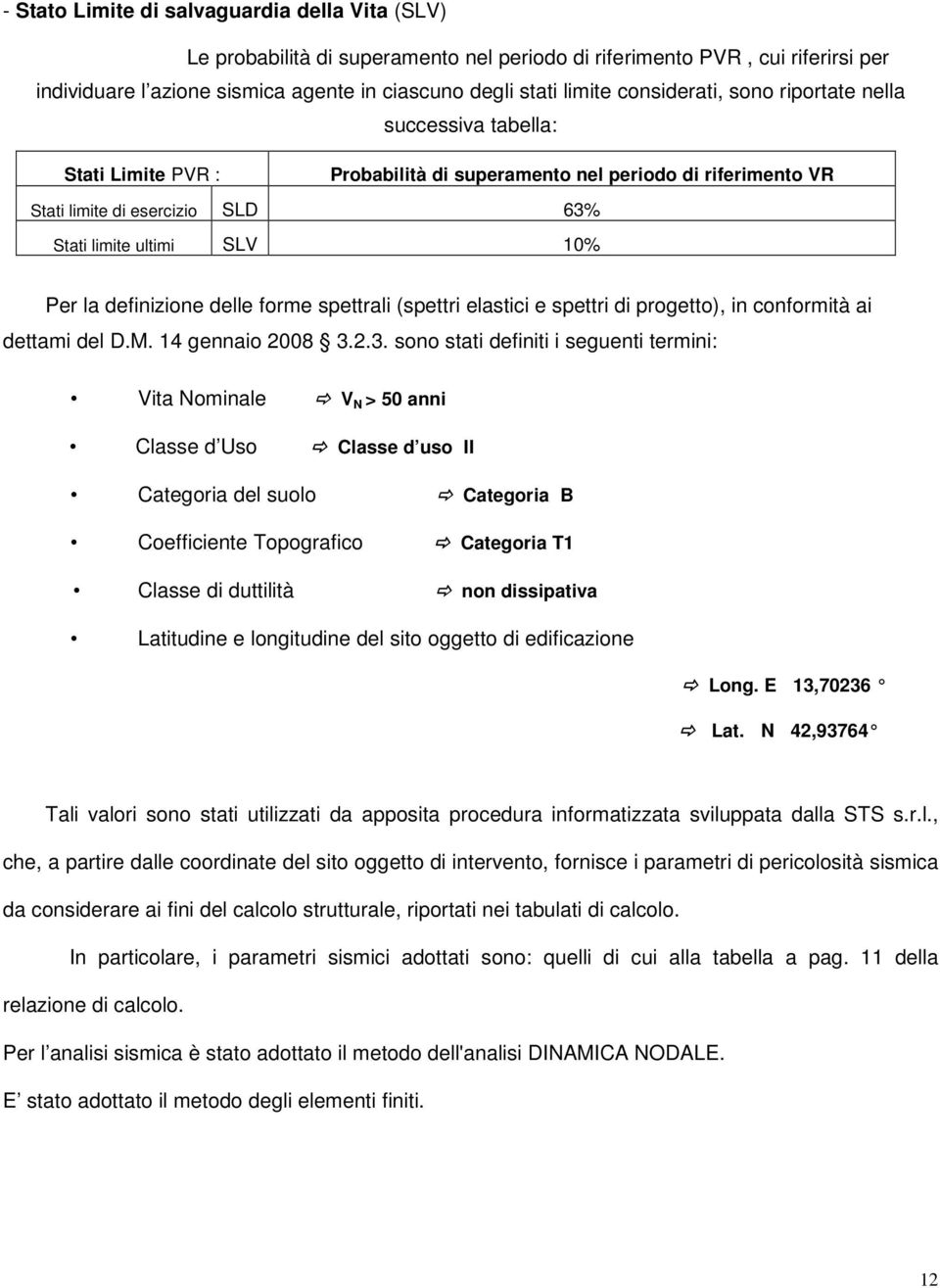 definizione delle forme spettrali (spettri elastici e spettri di progetto), in conformità ai dettami del D.M. 14 gennaio 2008 3.