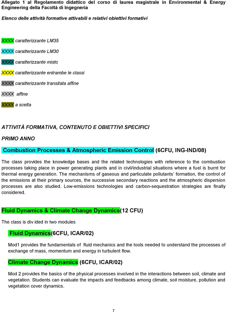 ATTIVITÀ FORMATIVA, CONTENUTO E OBIETTIVI SPECIFICI PRIMO ANNO Combustion Processes & Atmospheric Emission Control (6CFU, ING-IND/08) The class provides the knowledge bases and the related