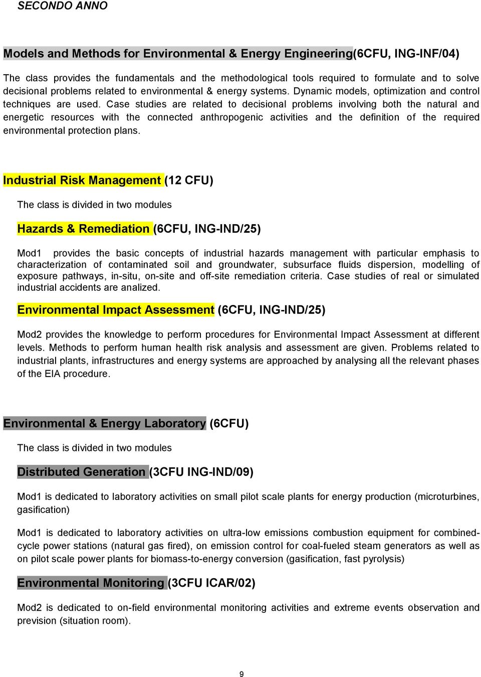 Case studies are related to decisional problems involving both the natural and energetic resources with the connected anthropogenic activities and the definition of the required environmental