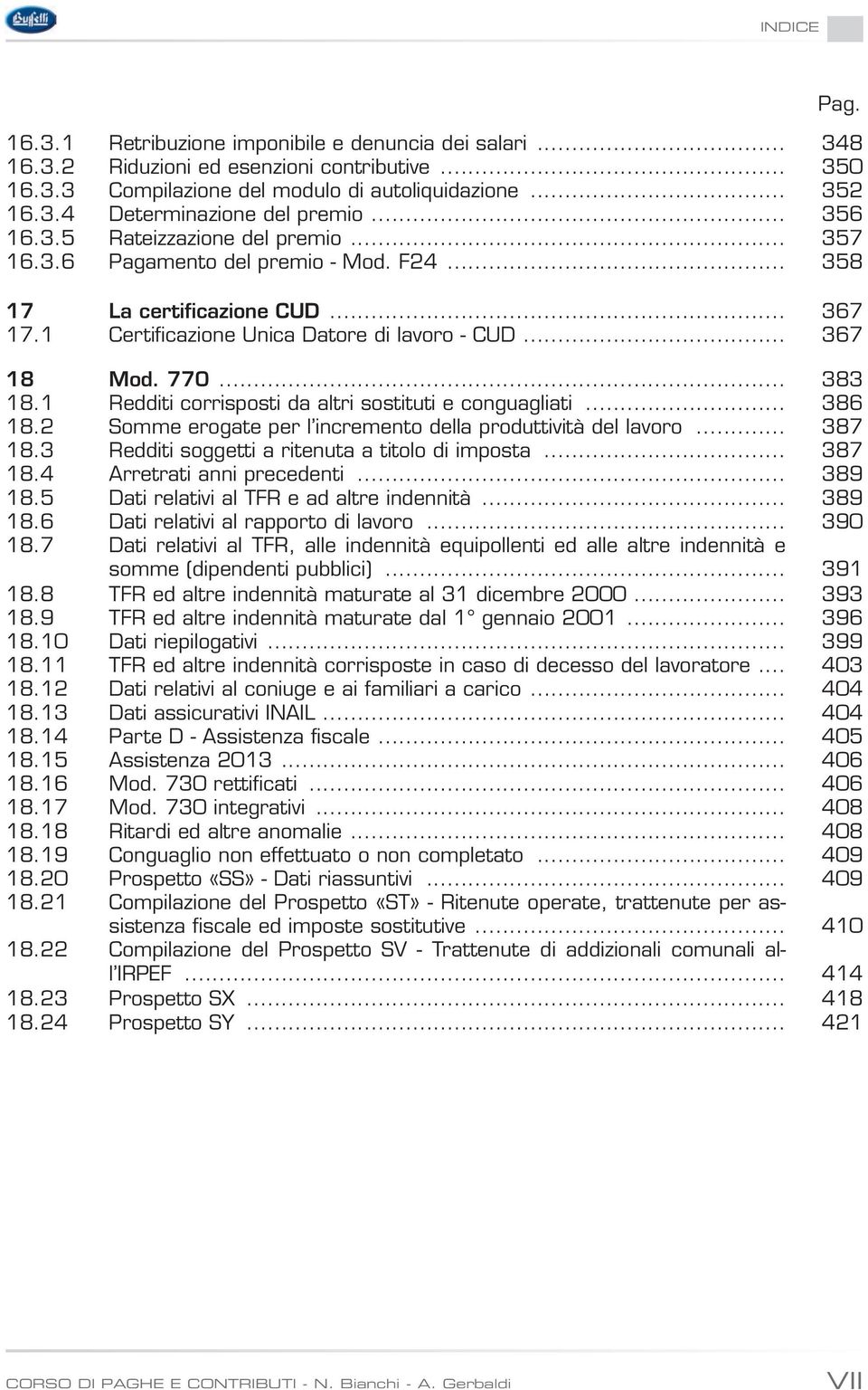 1 Redditi corrisposti da altri sostituti e conguagliati... 386 18.2 Somme erogate per l incremento della produttività del lavoro... 387 18.3 Redditi soggetti a ritenuta a titolo di imposta... 387 18.4 Arretrati anni precedenti.