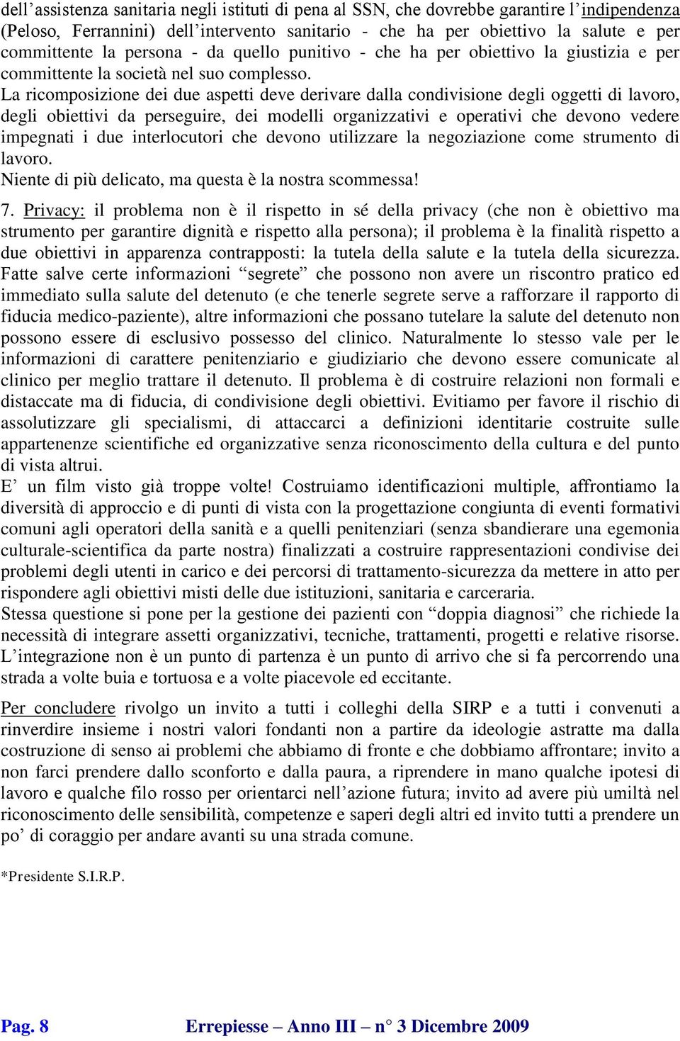 La ricomposizione dei due aspetti deve derivare dalla condivisione degli oggetti di lavoro, degli obiettivi da perseguire, dei modelli organizzativi e operativi che devono vedere impegnati i due