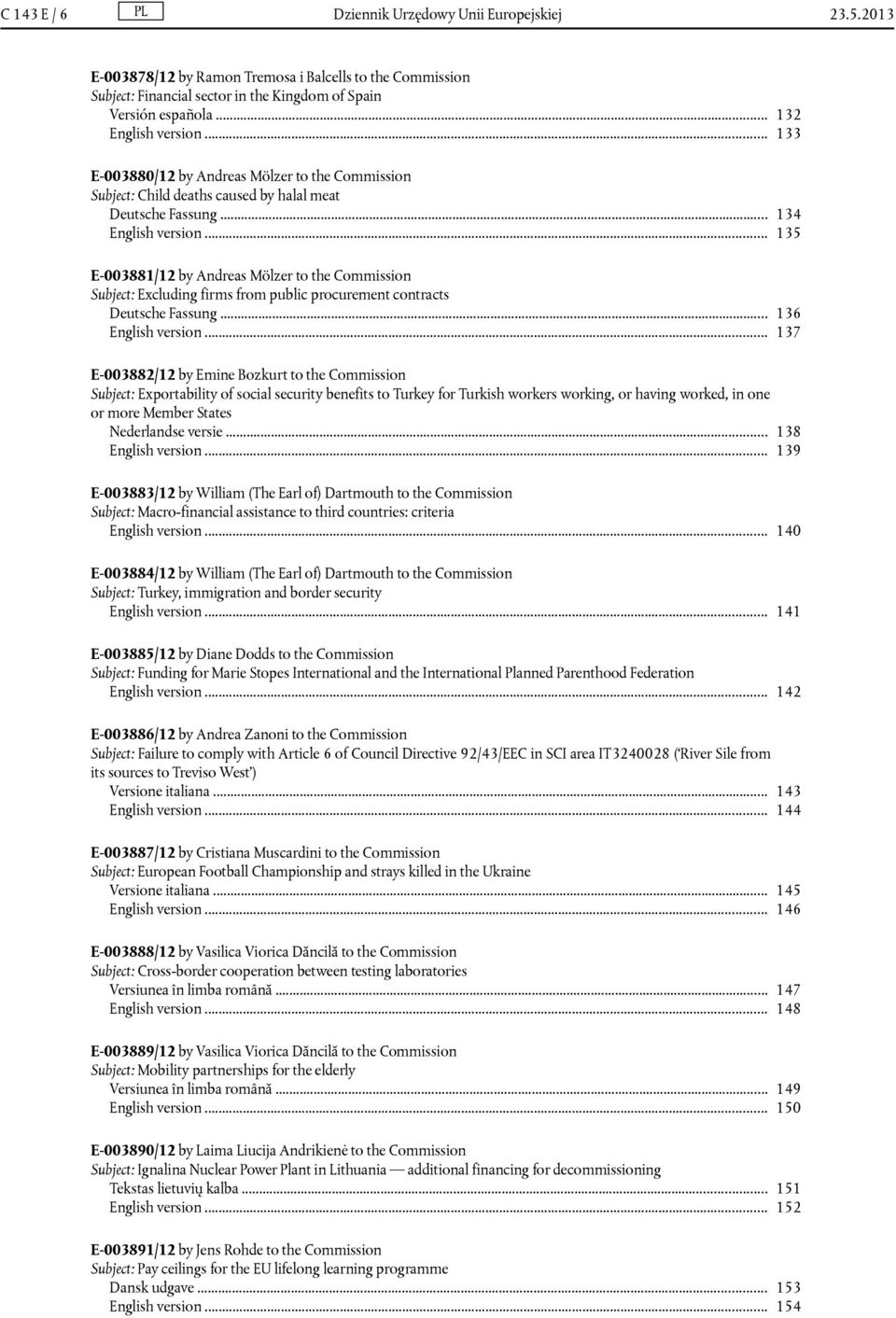 .. 135 E-003881/12 by Andreas Mölzer to the Commission Subject: Excluding firms from public procurement contracts Deutsche Fassung... 136 English version.