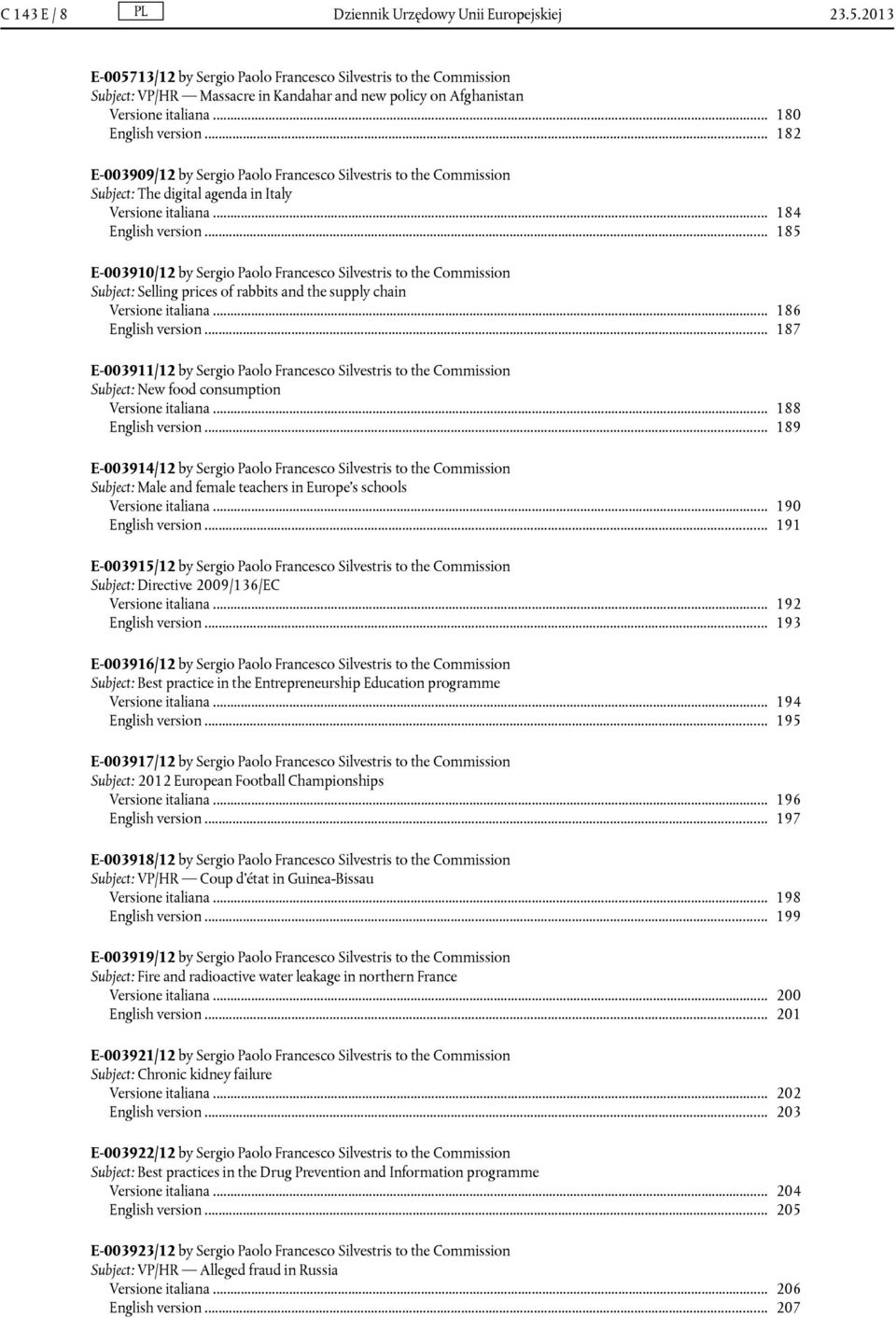 .. 185 E-003910/12 by Sergio Paolo Francesco Silvestris to the Commission Subject: Selling prices of rabbits and the supply chain Versione italiana... 186 English version.