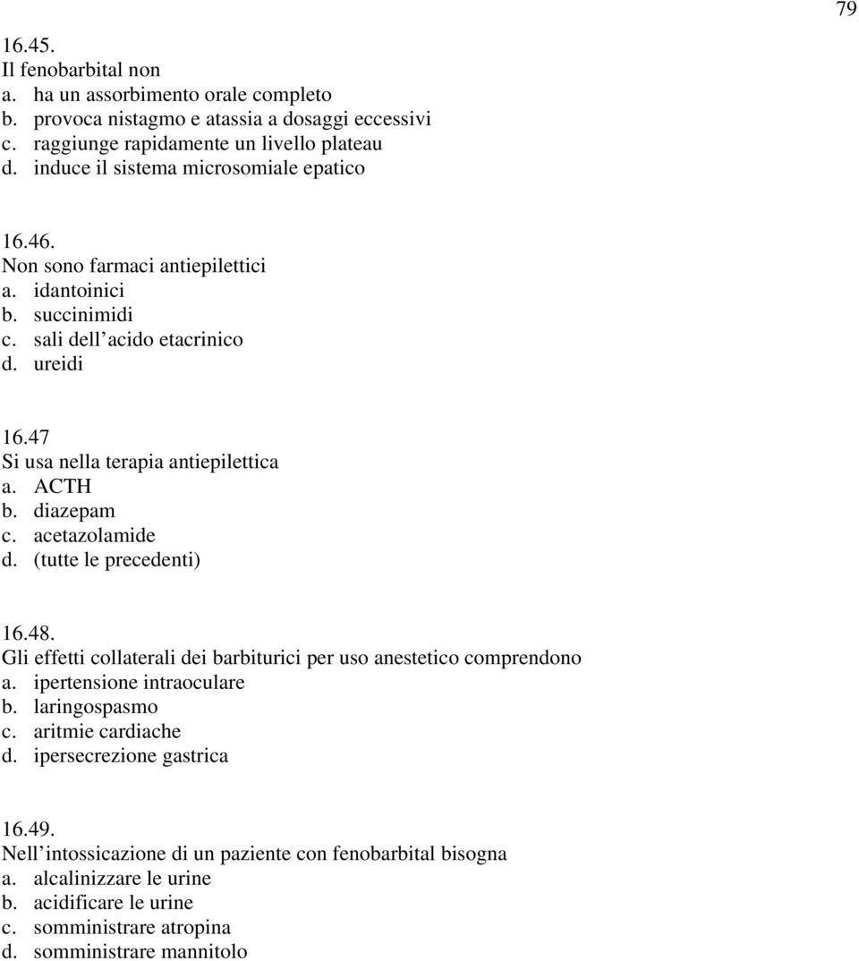 47 Si usa nella terapia antiepilettica a. ACTH b. diazepam c. acetazolamide 16.48. Gli effetti collaterali dei barbiturici per uso anestetico comprendono a.