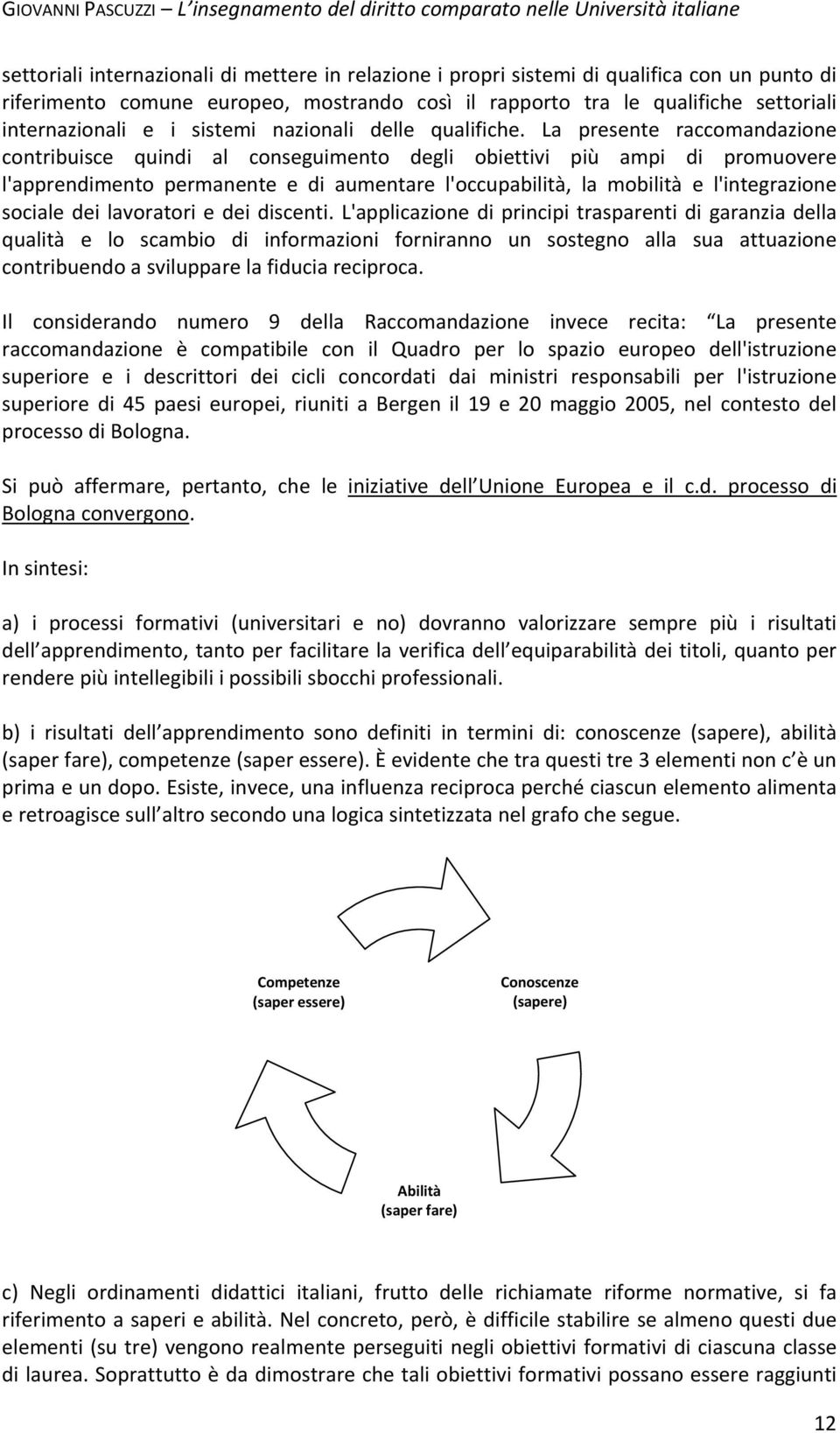 La presente raccomandazione contribuisce quindi al conseguimento degli obiettivi più ampi di promuovere l'apprendimento permanente e di aumentare l'occupabilità, la mobilità e l'integrazione sociale