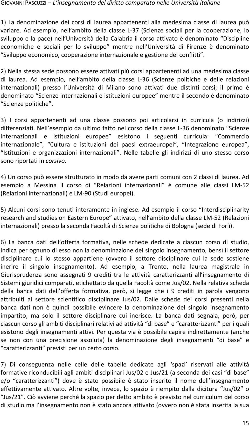 sviluppo mentre nell Università di Firenze è denominato Sviluppo economico, cooperazione internazionale e gestione dei conflitti.