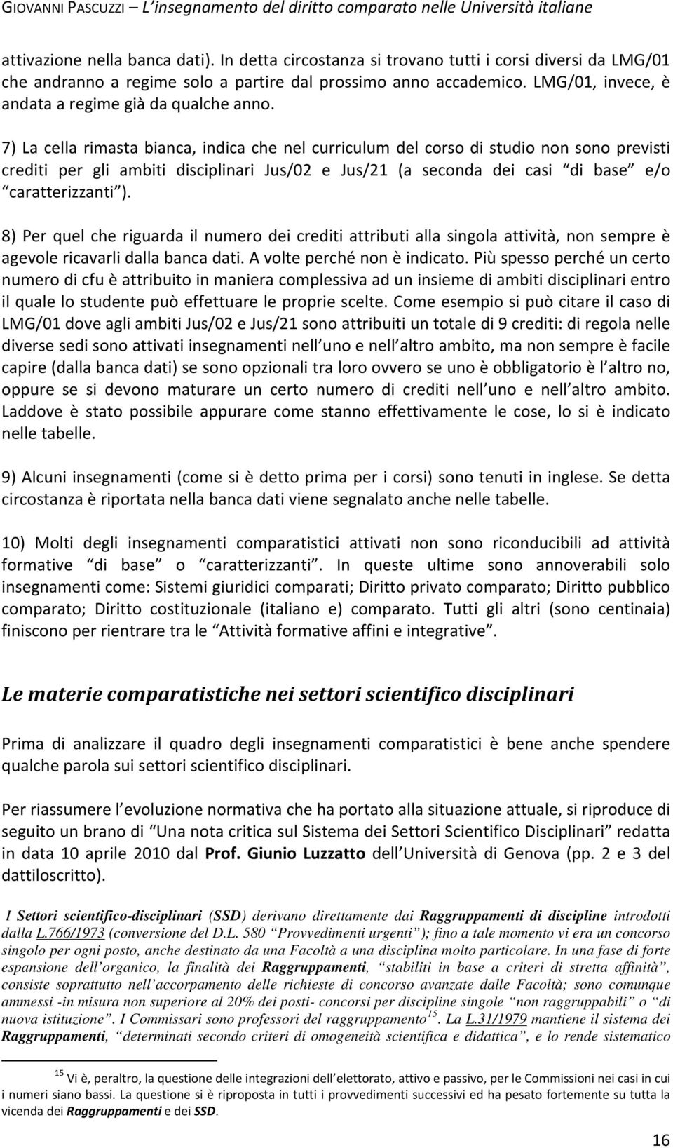 7) La cella rimasta bianca, indica che nel curriculum del corso di studio non sono previsti crediti per gli ambiti disciplinari Jus/02 e (a seconda dei casi di base e/o caratterizzanti ).