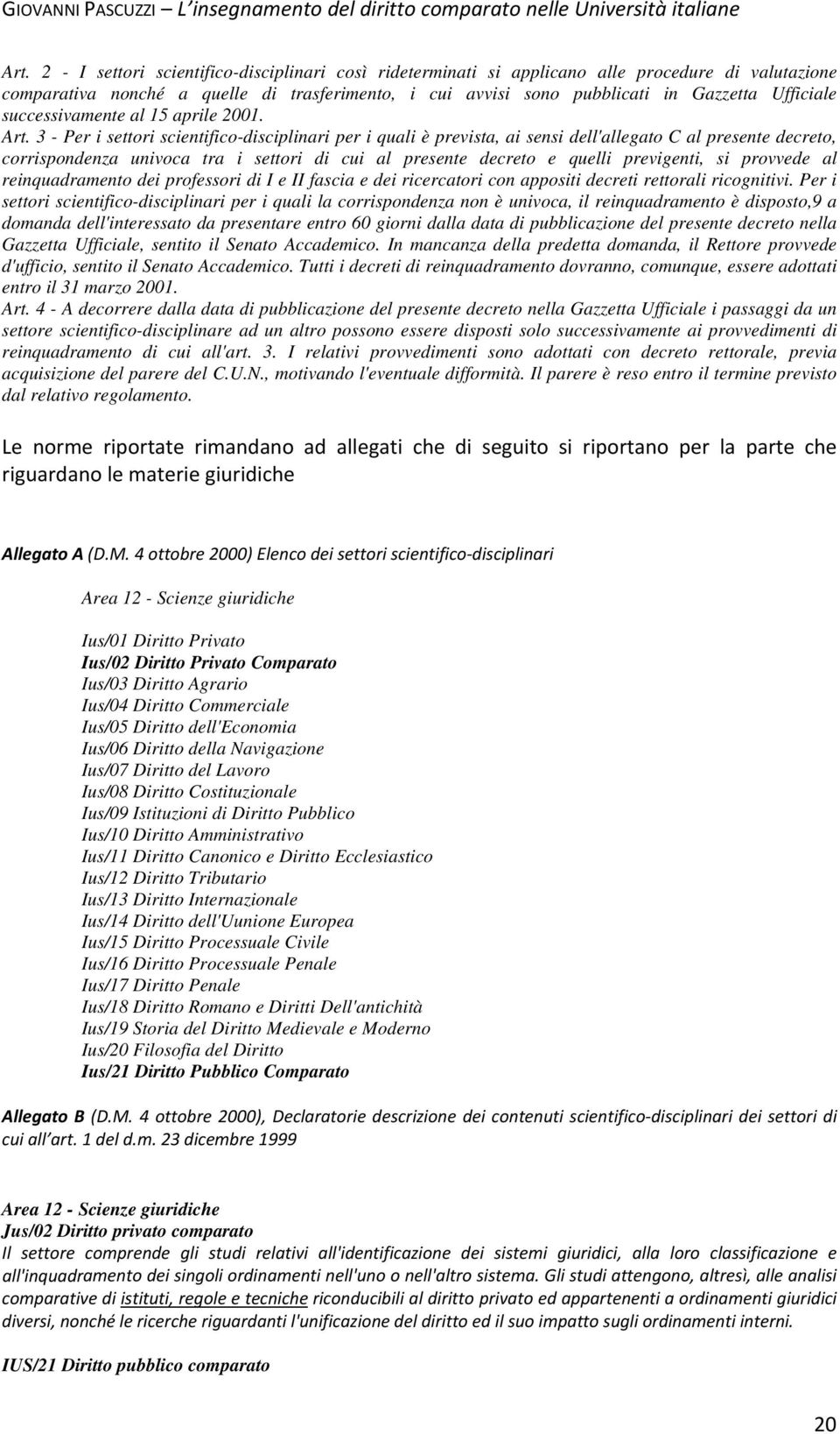 3 - Per i settori scientifico-disciplinari per i quali è prevista, ai sensi dell'allegato C al presente decreto, corrispondenza univoca tra i settori di cui al presente decreto e quelli previgenti,