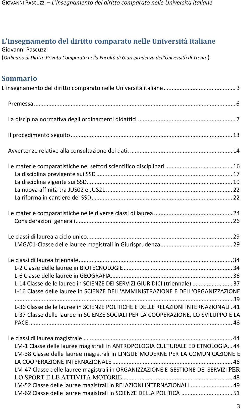 .. 13 Avvertenze relative alla consultazione dei dati.... 14 Le materie comparatistiche nei settori scientifico disciplinari... 16 La disciplina previgente sui SSD... 17 La disciplina vigente sui SSD.