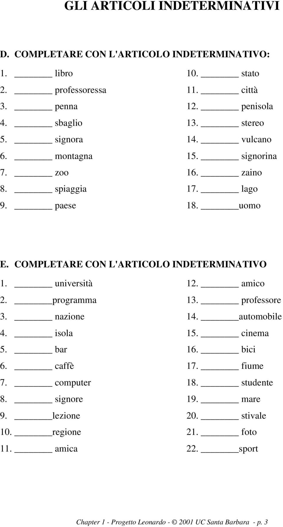 COMPLETARE CON L'ARTICOLO INDETERMINATIVO 1. università 2. programma 3. nazione 4. isola 5. bar 6. caffè 7. computer 8. signore 9. lezione 10. regione 11.