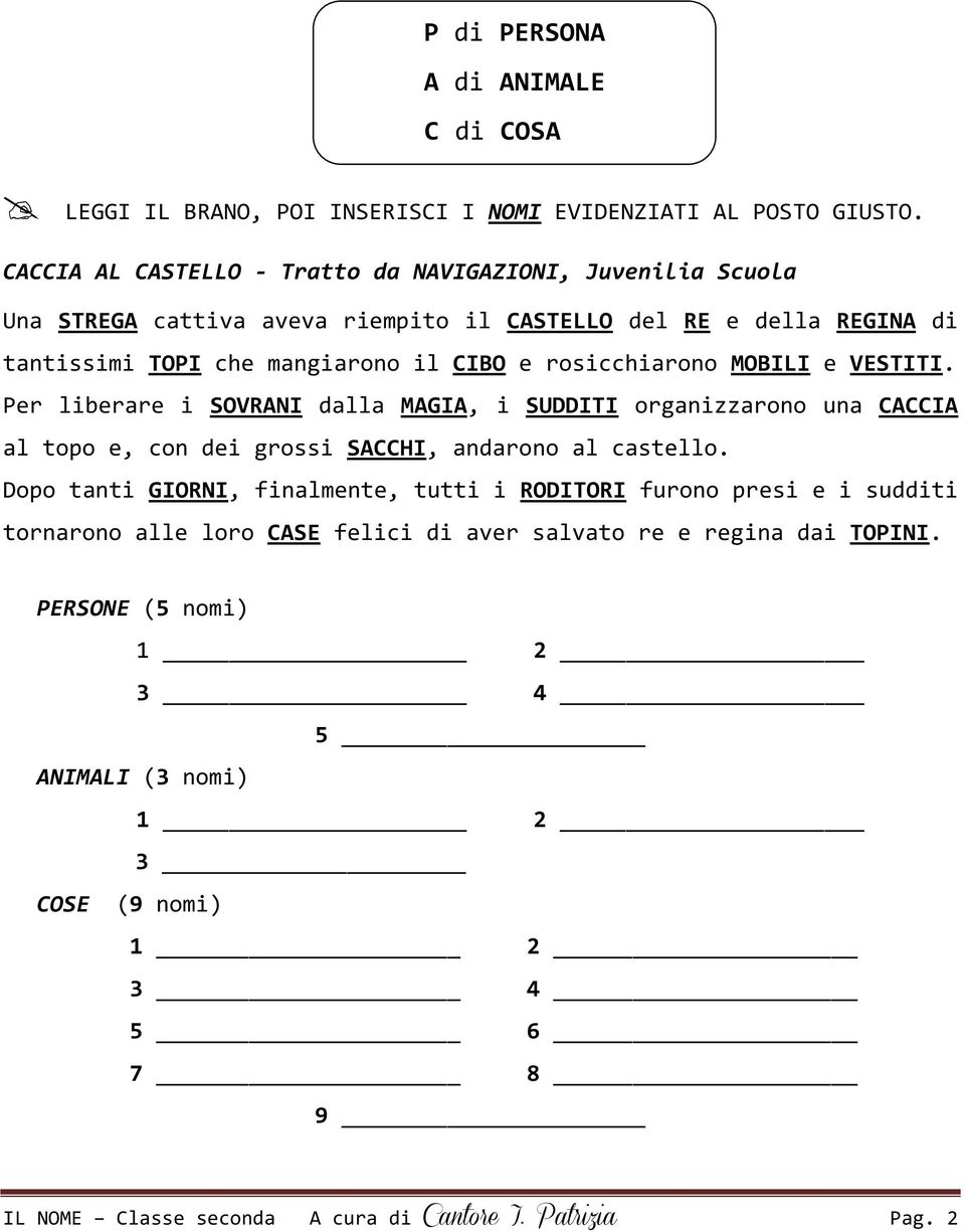 rosicchiarono MOBILI e VESTITI. Per liberare i SOVRANI dalla MAGIA, i SUDDITI organizzarono una CACCIA al topo e, con dei grossi SACCHI, andarono al castello.